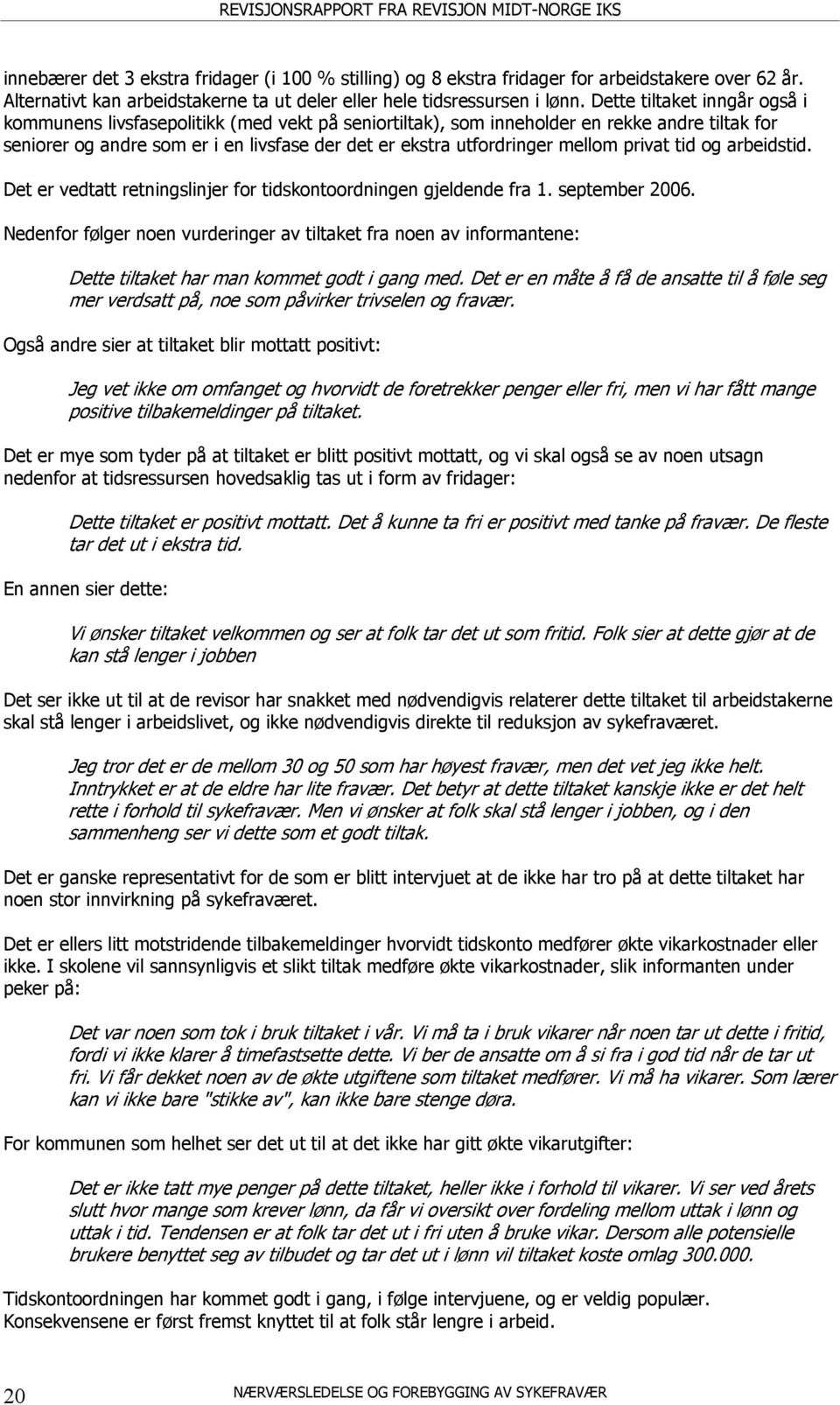 mellom privat tid og arbeidstid. Det er vedtatt retningslinjer for tidskontoordningen gjeldende fra 1. september 2006.