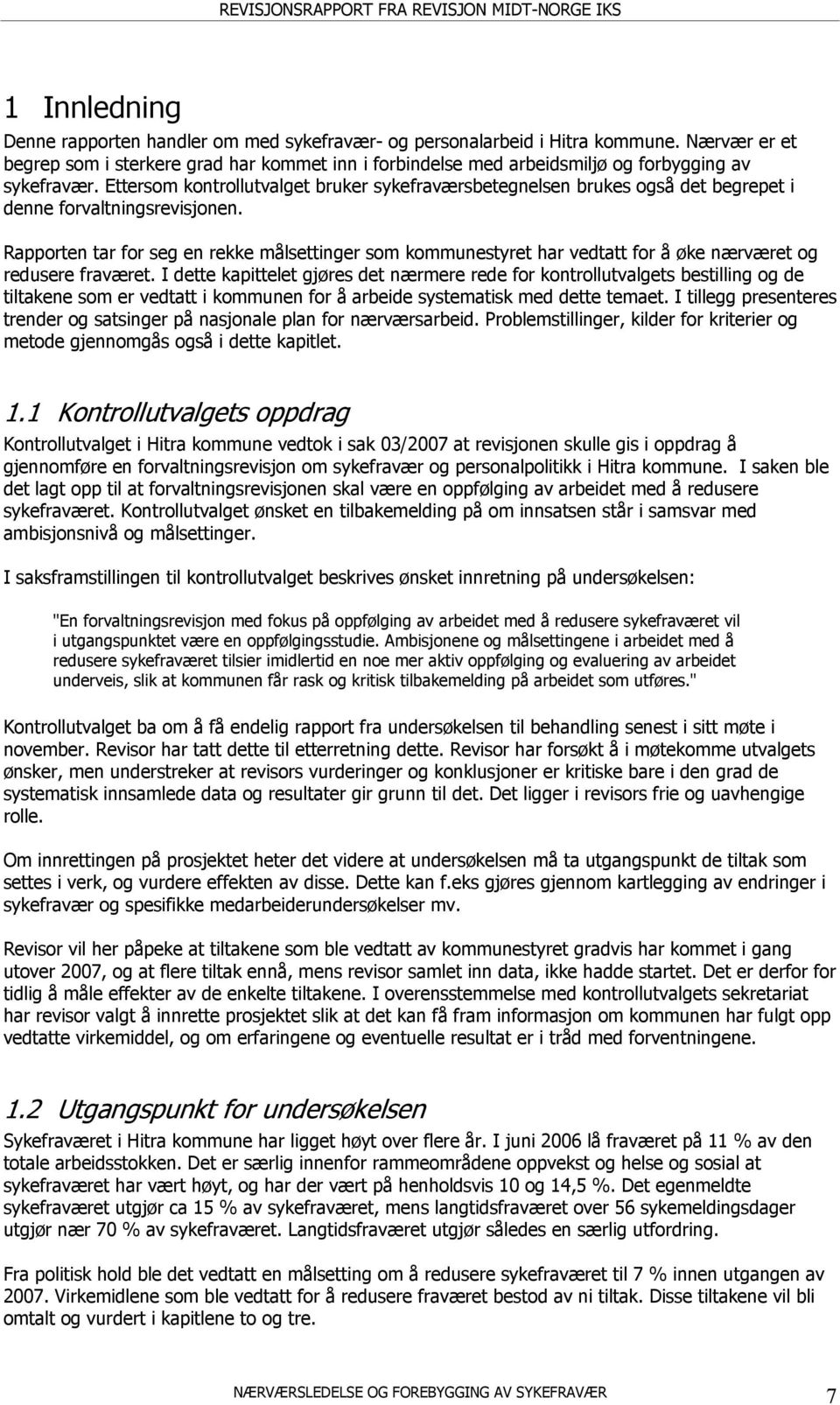 Ettersom kontrollutvalget bruker sykefraværsbetegnelsen brukes også det begrepet i denne forvaltningsrevisjonen.