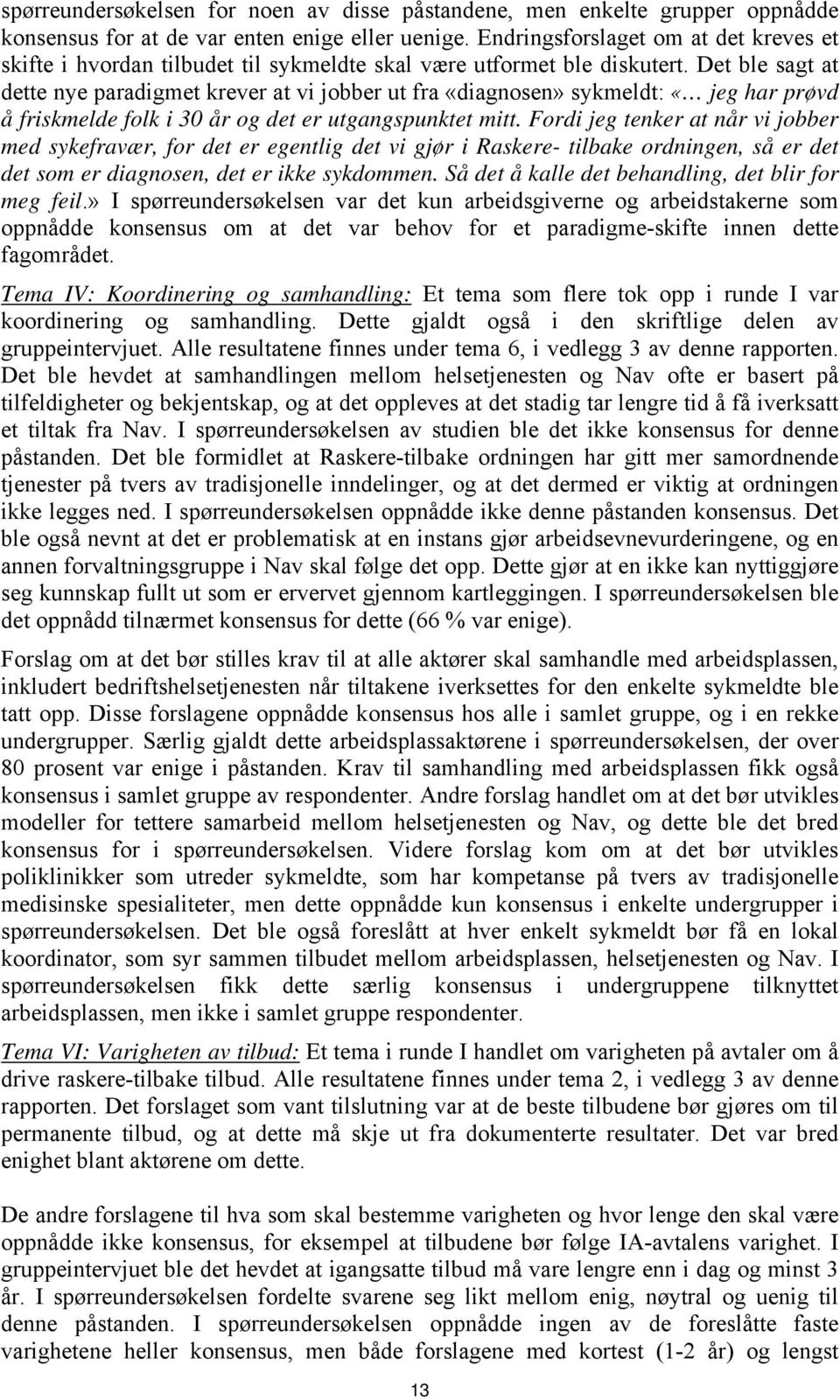 Det ble sagt at dette nye paradigmet krever at vi jobber ut fra «diagnosen» sykmeldt: «jeg har prøvd å friskmelde folk i 30 år og det er utgangspunktet mitt.