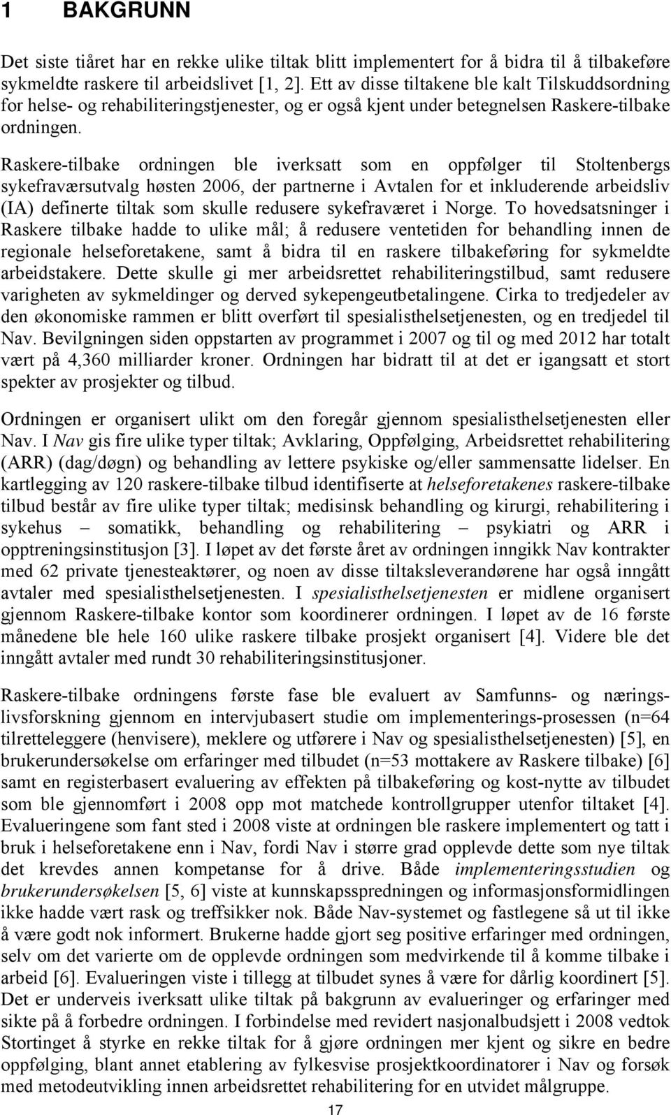 Raskere-tilbake ordningen ble iverksatt som en oppfølger til Stoltenbergs sykefraværsutvalg høsten 2006, der partnerne i Avtalen for et inkluderende arbeidsliv (IA) definerte tiltak som skulle