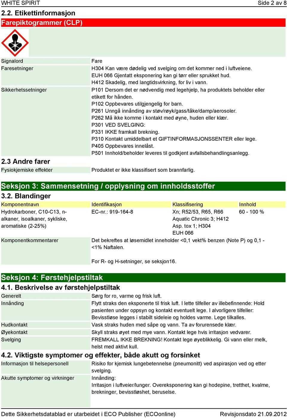 H412 Skadelig, med langtidsvirkning, for liv i vann. P101 Dersom det er nødvendig med legehjelp, ha produktets beholder eller etikett for hånden. P102 Oppbevares utilgjengelig for barn.