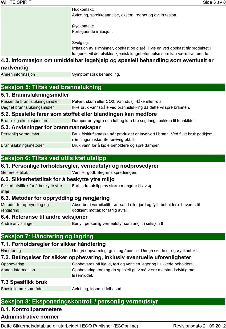 Informasjon om umiddelbar legehjelp og spesiell behandling som eventuelt er nødvendig Annen informasjon Symptomatisk behandling. Seksjon 5: Tiltak ved brannslukning 5.1.