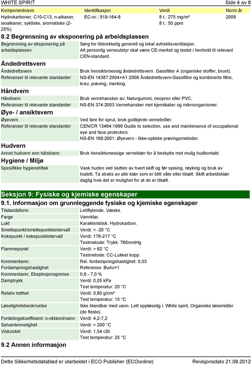 relevante standarder Øye- / ansiktsvern Øyevern Referanser til relevante standarder Hudvern Annet hudvern enn håndvern Hygiene / Miljø Spesifikke hygienetiltak Sørg for tilstrekkelig generell og