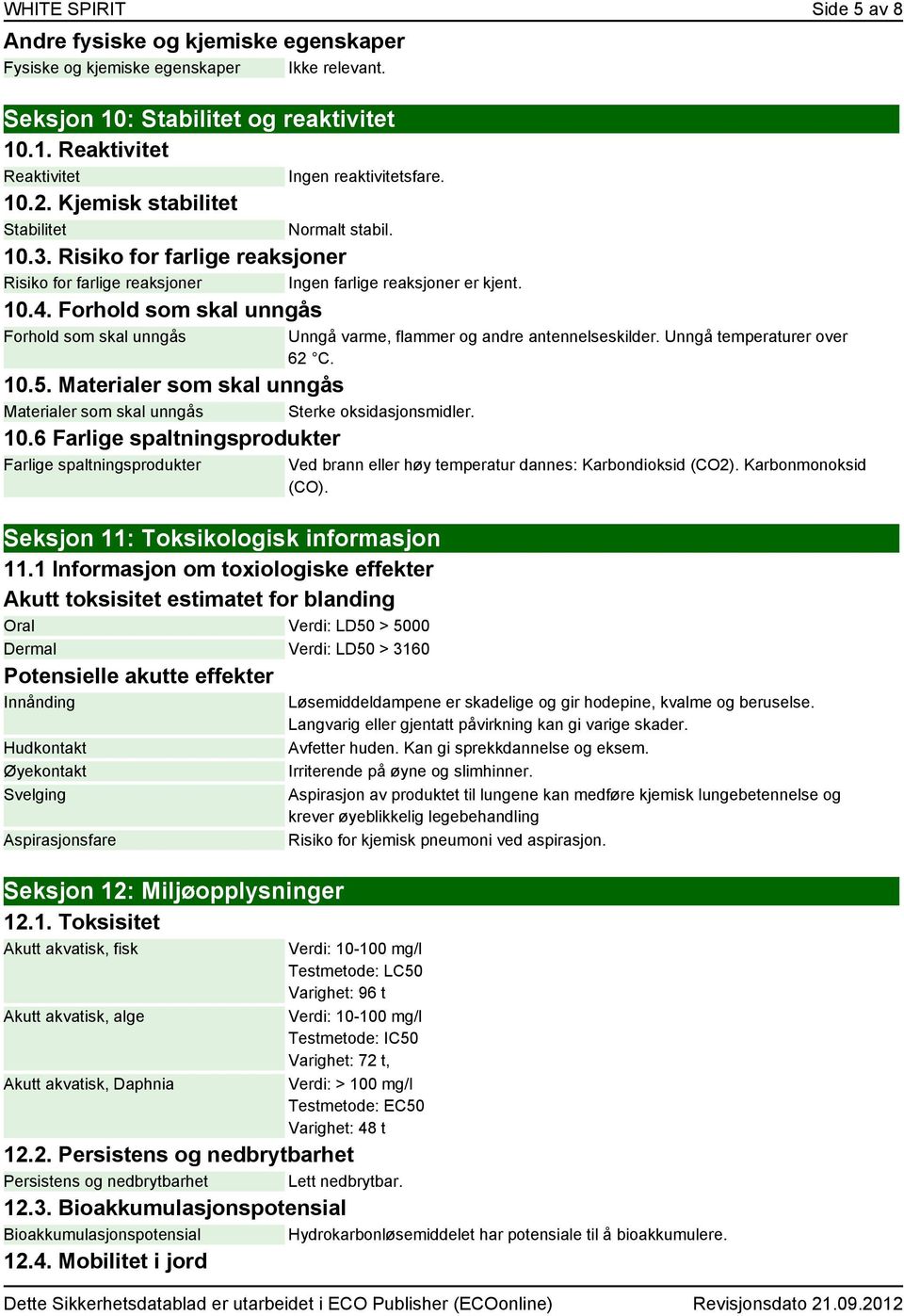 Forhold som skal unngås Forhold som skal unngås 10.5. Materialer som skal unngås Materialer som skal unngås Sterke oksidasjonsmidler. 10.6 Farlige spaltningsprodukter Farlige spaltningsprodukter Seksjon 11: Toksikologisk informasjon 11.