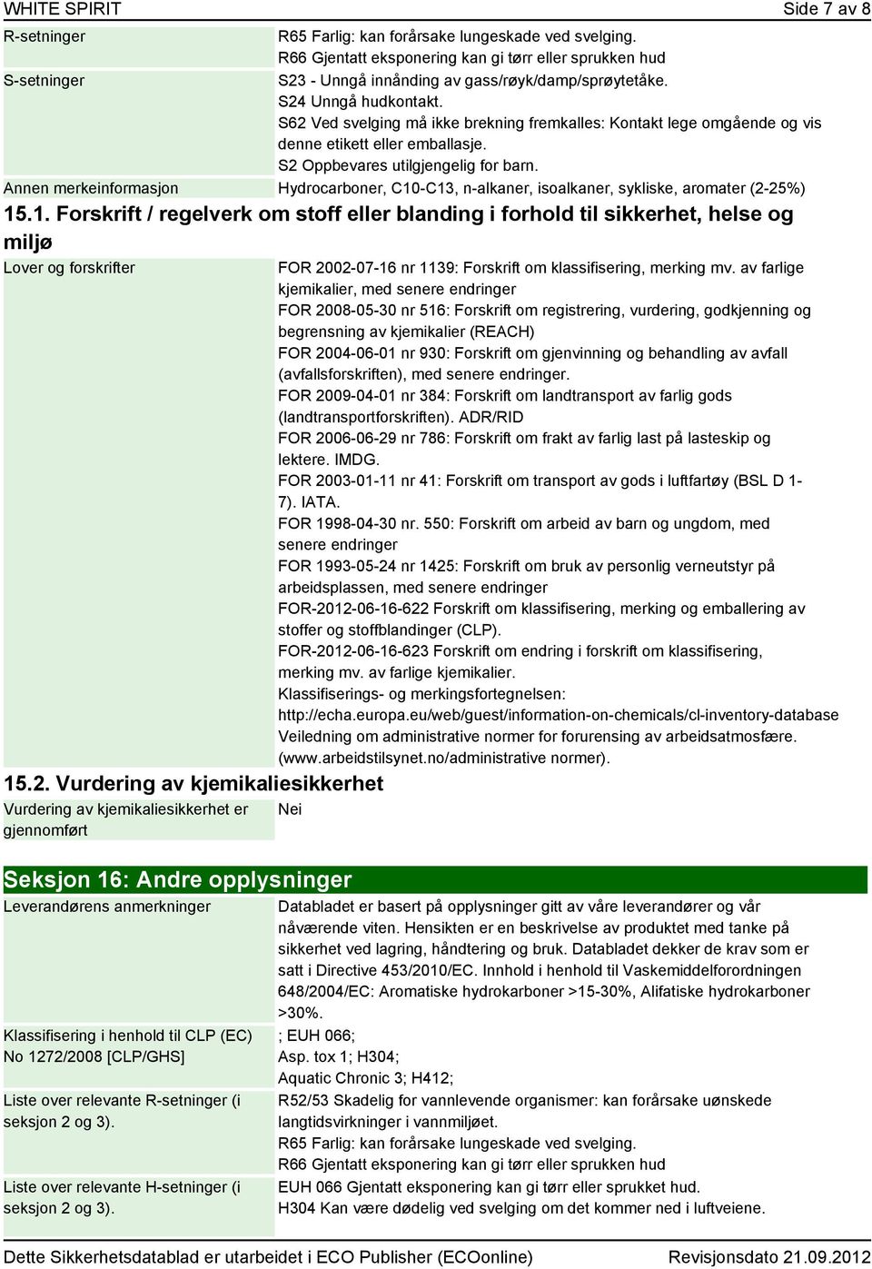 S62 Ved svelging må ikke brekning fremkalles: Kontakt lege omgående og vis denne etikett eller emballasje. S2 Oppbevares utilgjengelig for barn.