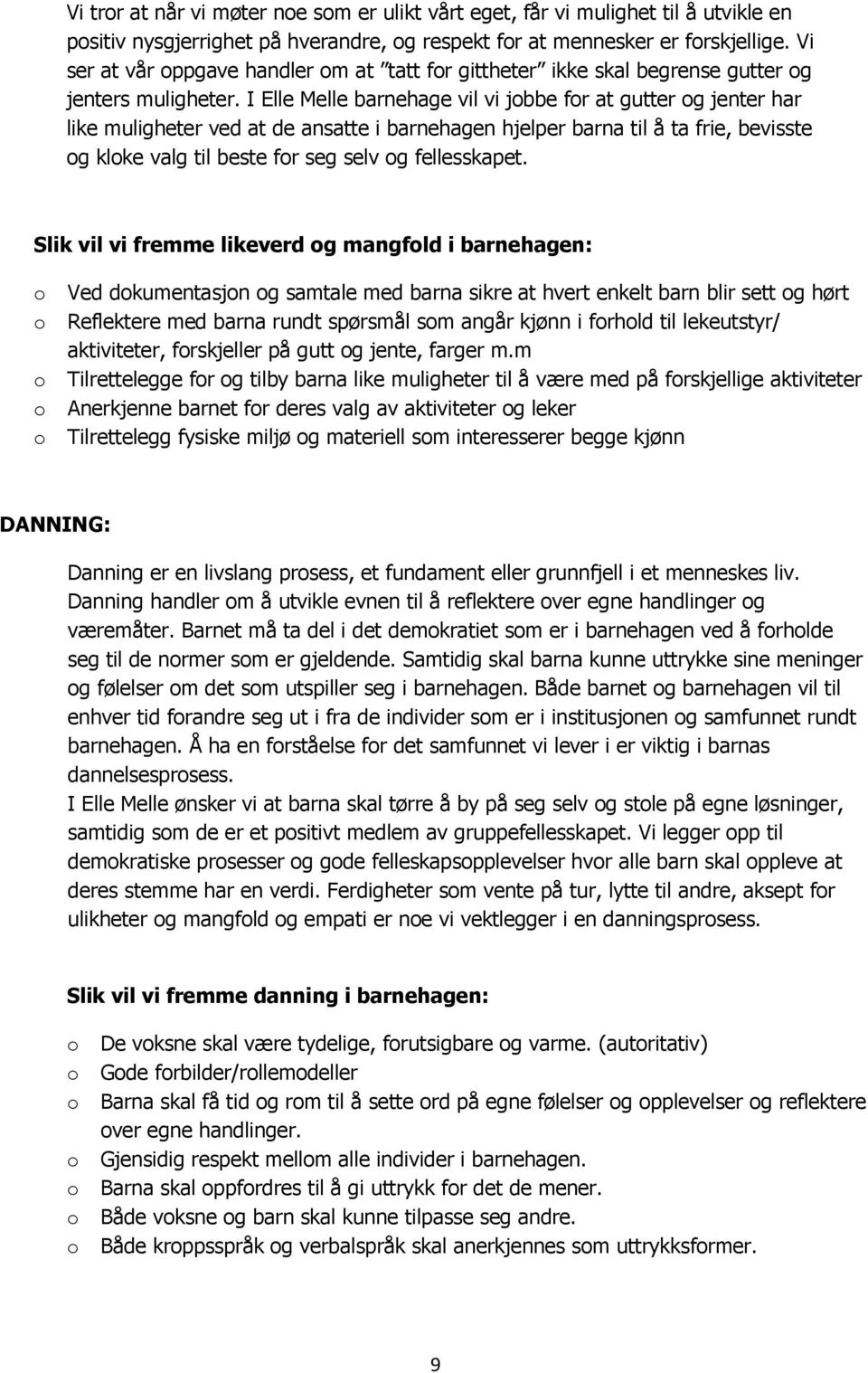 I Elle Melle barnehage vil vi jbbe fr at gutter g jenter har like muligheter ved at de ansatte i barnehagen hjelper barna til å ta frie, bevisste g klke valg til beste fr seg selv g fellesskapet.