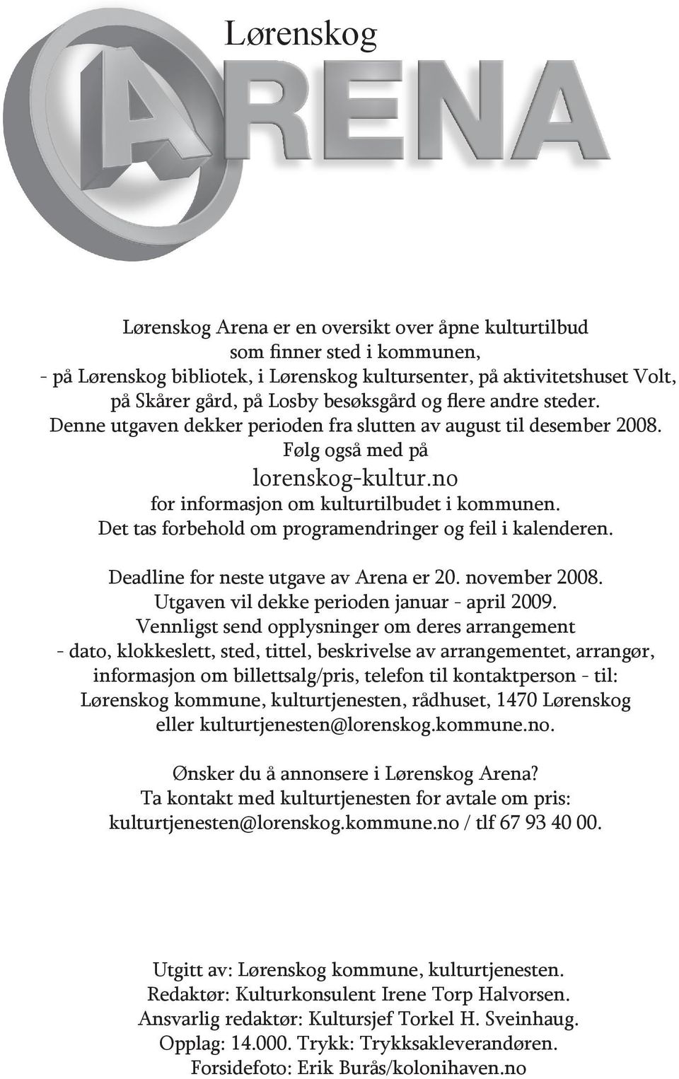 Det tas forbehold om programendringer og feil i kalenderen. Deadline for neste utgave av Arena er 20. november 2008. Utgaven vil dekke perioden januar - april 2009.