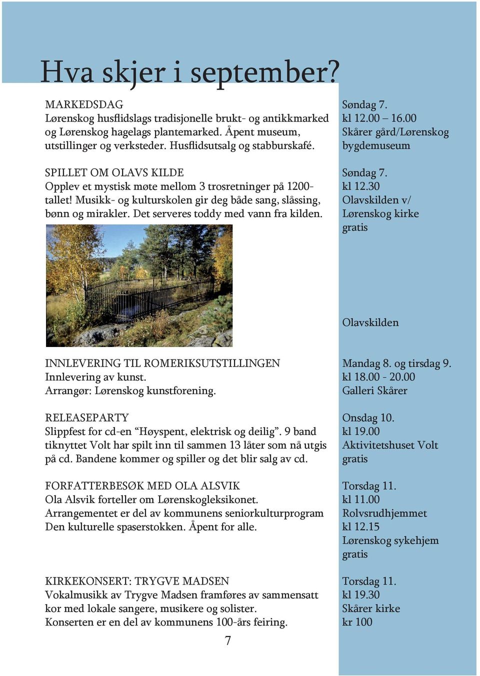 Musikk- og kulturskolen gir deg både sang, slåssing, bønn og mirakler. Det serveres toddy med vann fra kilden. Søndag 7. kl 12.