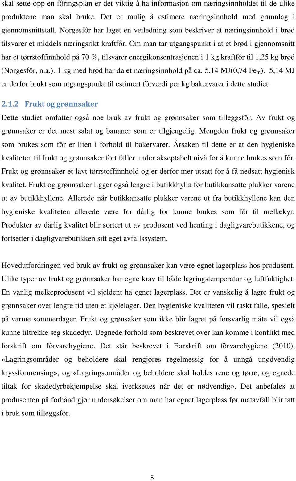 Om man tar utgangspunkt i at et brød i gjennomsnitt har et tørrstoffinnhold på 70 %, tilsvarer energikonsentrasjonen i 1 kg kraftfôr til 1,25 kg brød (Norgesfôr, n.a.).