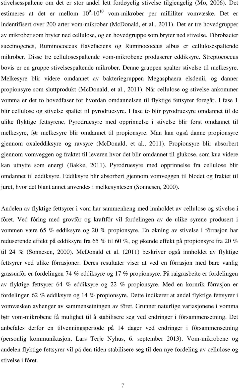 Fibrobacter succinogenes, Ruminococcus flavefaciens og Ruminococcus albus er cellulosespaltende mikrober. Disse tre cellulosespaltende vom-mikrobene produserer eddiksyre.