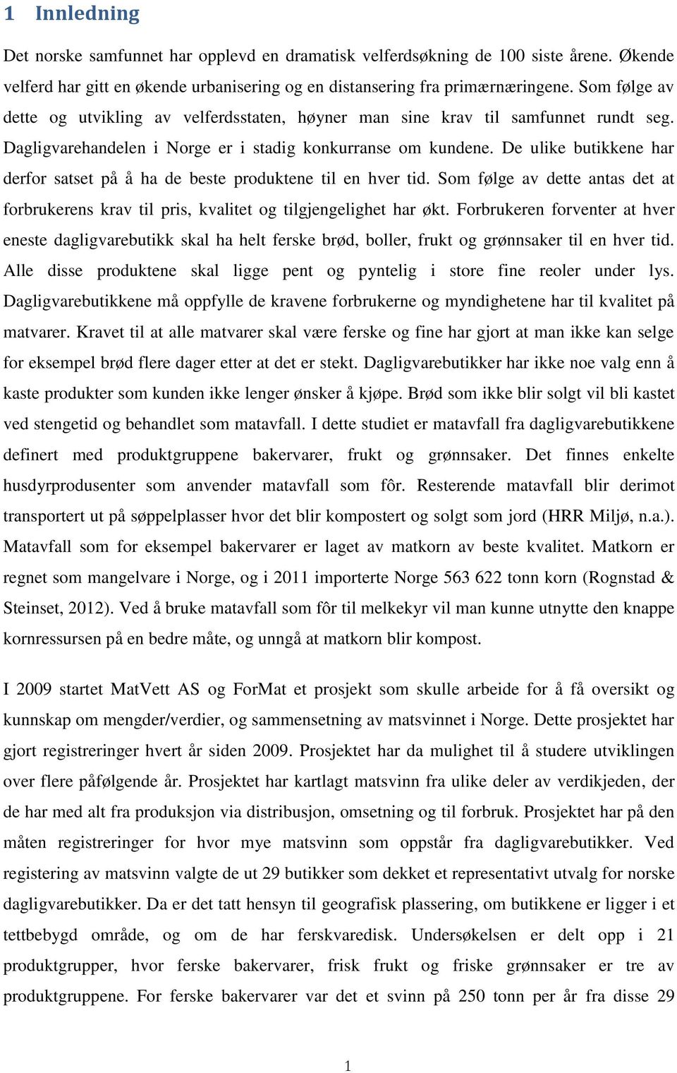 De ulike butikkene har derfor satset på å ha de beste produktene til en hver tid. Som følge av dette antas det at forbrukerens krav til pris, kvalitet og tilgjengelighet har økt.