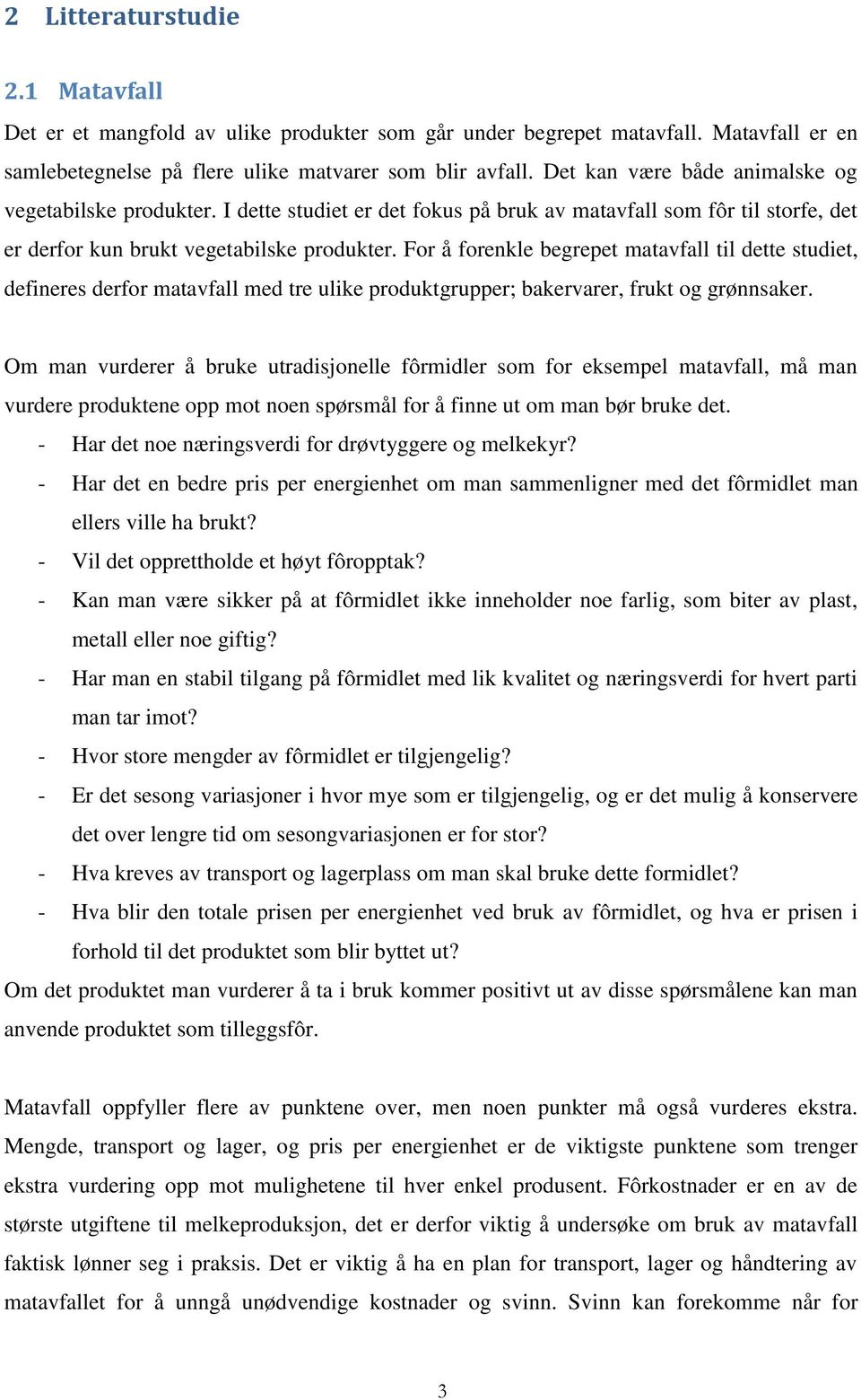 For å forenkle begrepet matavfall til dette studiet, defineres derfor matavfall med tre ulike produktgrupper; bakervarer, frukt og grønnsaker.