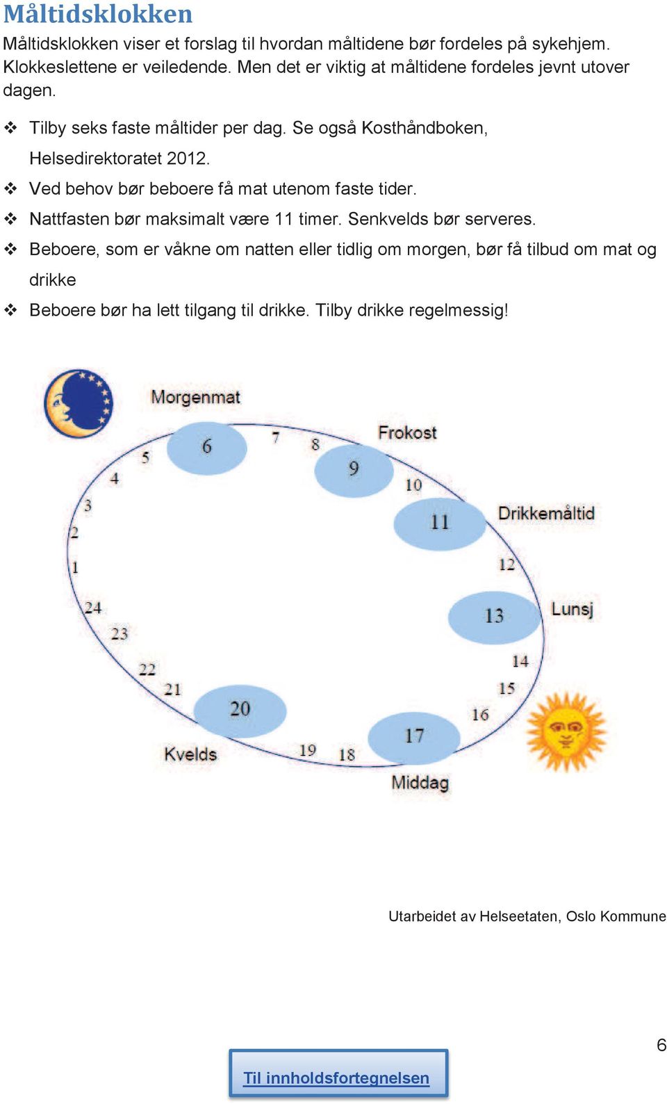 v Ved behov bør beboere få mat utenom faste tider. v Nattfasten bør maksimalt være 11 timer. Senkvelds bør serveres.