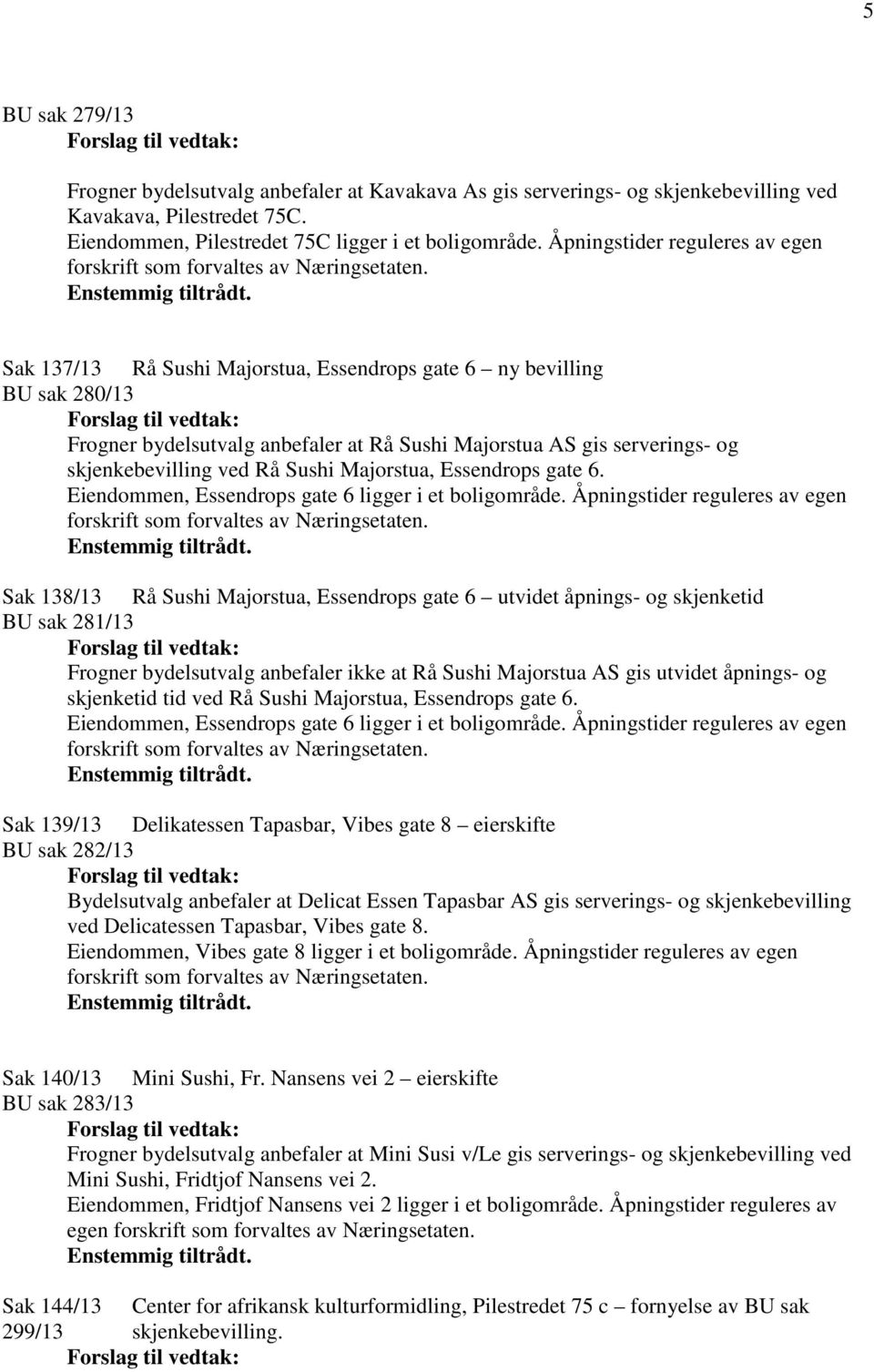 Sak 137/13 Rå Sushi Majorstua, Essendrops gate 6 ny bevilling BU sak 280/13 Forslag til vedtak: Frogner bydelsutvalg anbefaler at Rå Sushi Majorstua AS gis serverings- og skjenkebevilling ved Rå