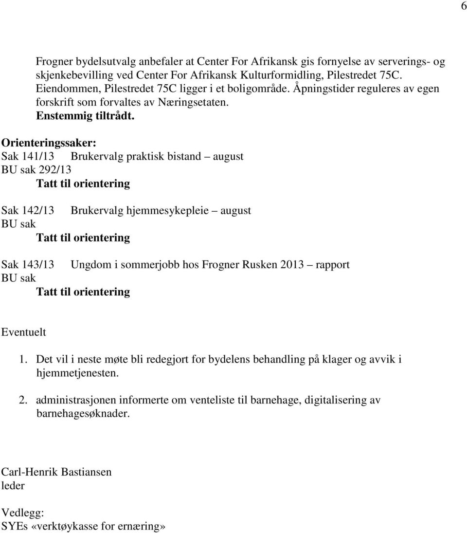 Orienteringssaker: Sak 141/13 Brukervalg praktisk bistand august BU sak 292/13 Tatt til orientering Sak 142/13 Brukervalg hjemmesykepleie august BU sak Tatt til orientering Sak 143/13 Ungdom i