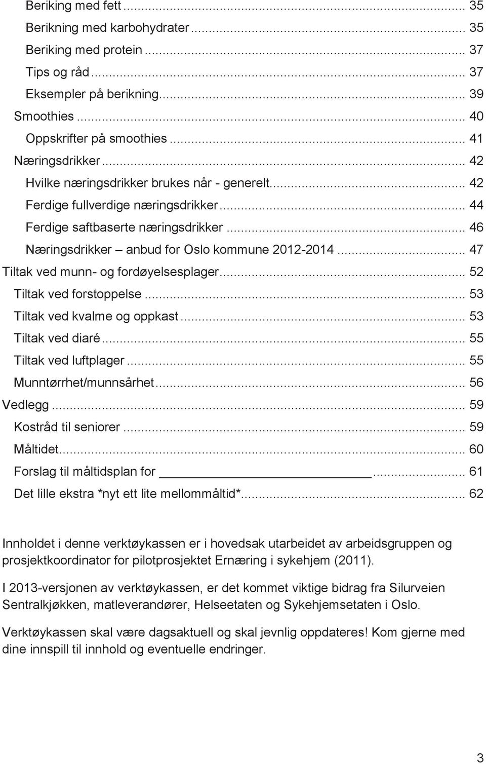 .. 47 Tiltak ved munn- og fordøyelsesplager... 52 Tiltak ved forstoppelse... 53 Tiltak ved kvalme og oppkast... 53 Tiltak ved diaré... 55 Tiltak ved luftplager... 55 Munntørrhet/munnsårhet.