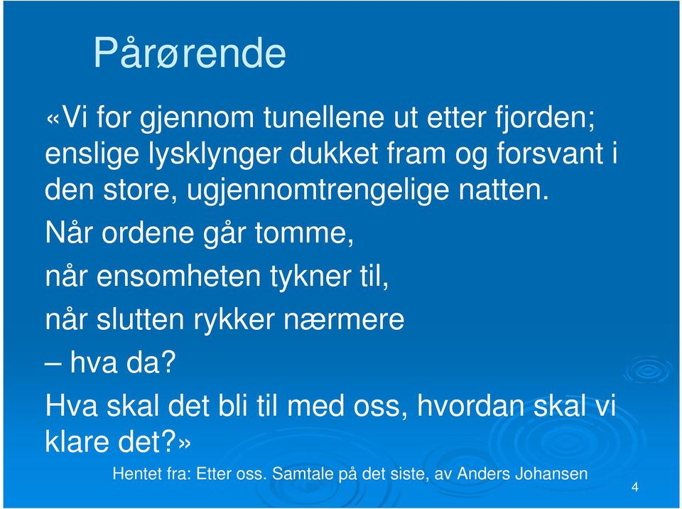 Når ordene går tomme, når ensomheten tykner til, når slutten rykker nærmere hva da?