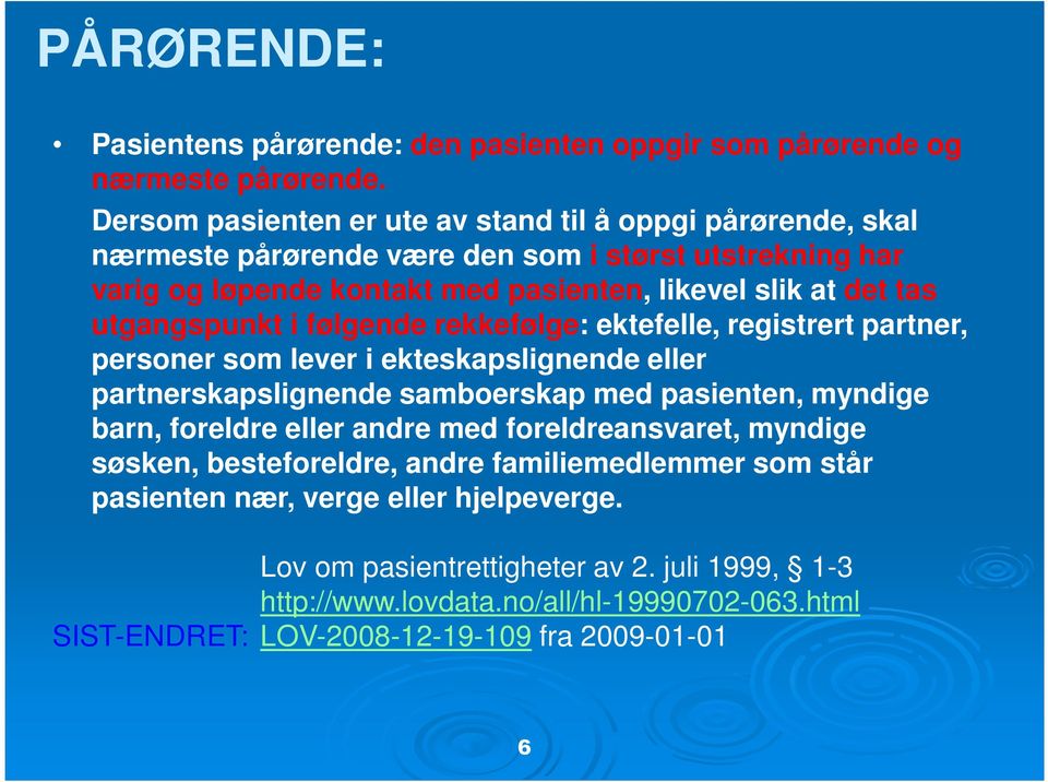 utgangspunkt i følgende rekkefølge: ektefelle, registrert partner, personer som lever i ekteskapslignende eller partnerskapslignende samboerskap med pasienten, myndige barn, foreldre