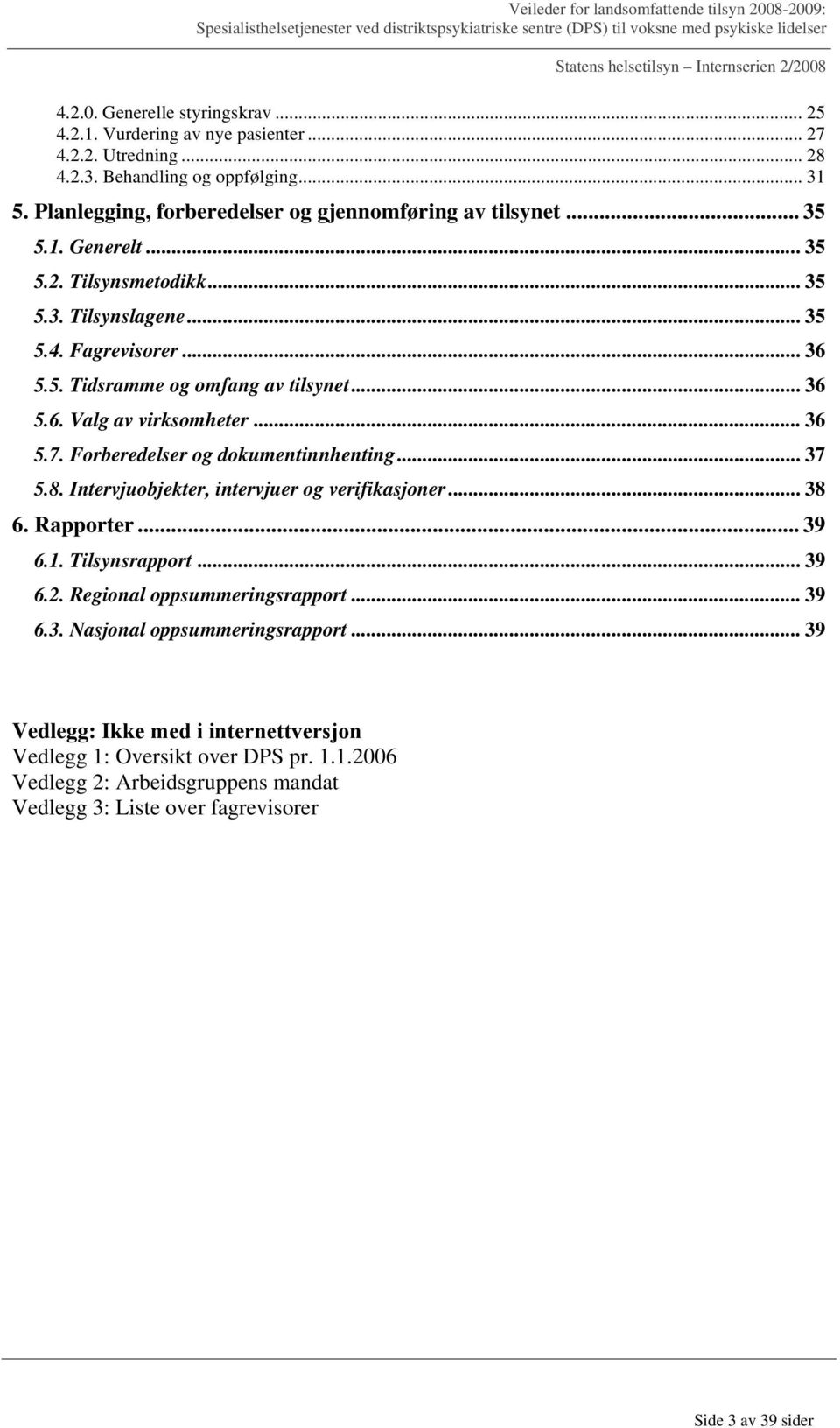 .. 36 5.6. Valg av virksomheter... 36 5.7. Forberedelser og dokumentinnhenting... 37 5.8. Intervjuobjekter, intervjuer og verifikasjoner... 38 6. Rapporter... 39 6.1. Tilsynsrapport... 39 6.2.