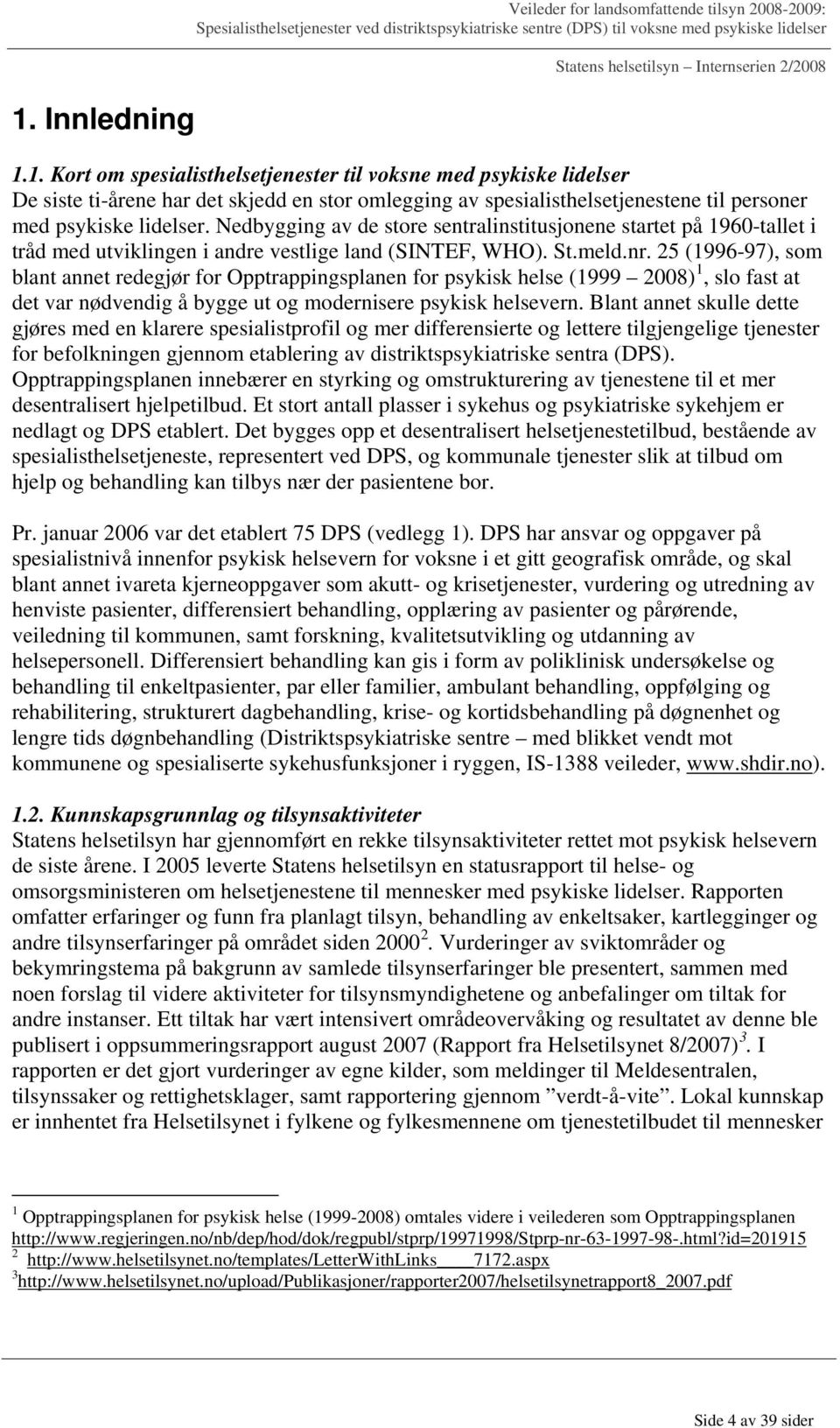 25 (1996-97), som blant annet redegjør for Opptrappingsplanen for psykisk helse (1999 2008) 1, slo fast at det var nødvendig å bygge ut og modernisere psykisk helsevern.