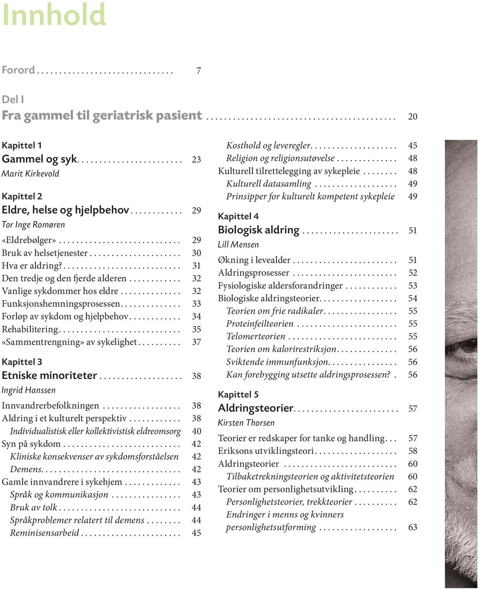 ........................... 31 Den tredje og den fjerde alderen............ 32 Vanlige sykdommer hos eldre.............. 32 Funksjonshemningsprosessen.............. 33 Forløp av sykdom og hjelpbehov.