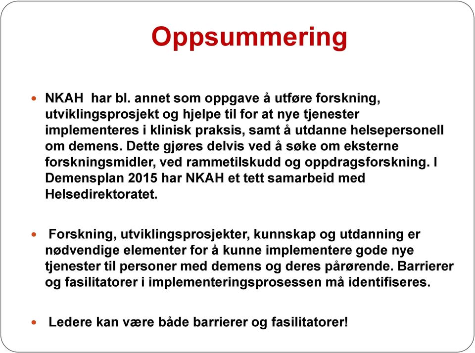 demens. Dette gjøres delvis ved å søke om eksterne forskningsmidler, ved rammetilskudd og oppdragsforskning.