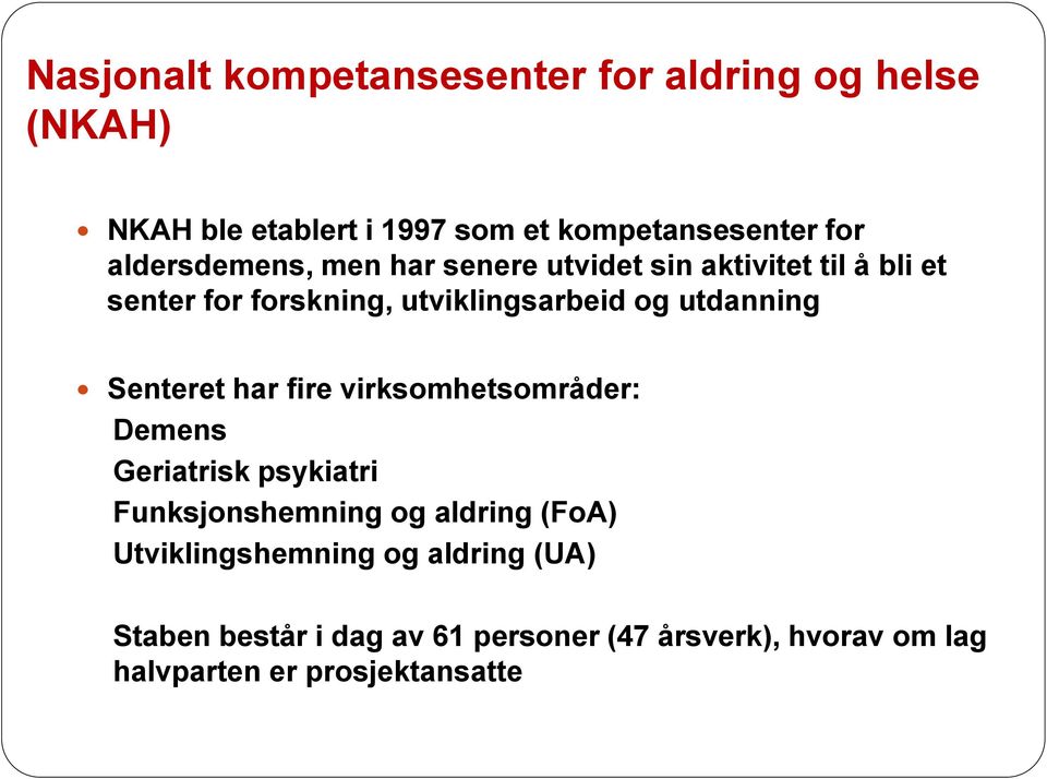 utdanning Senteret har fire virksomhetsområder: Demens Geriatrisk psykiatri Funksjonshemning og aldring (FoA)