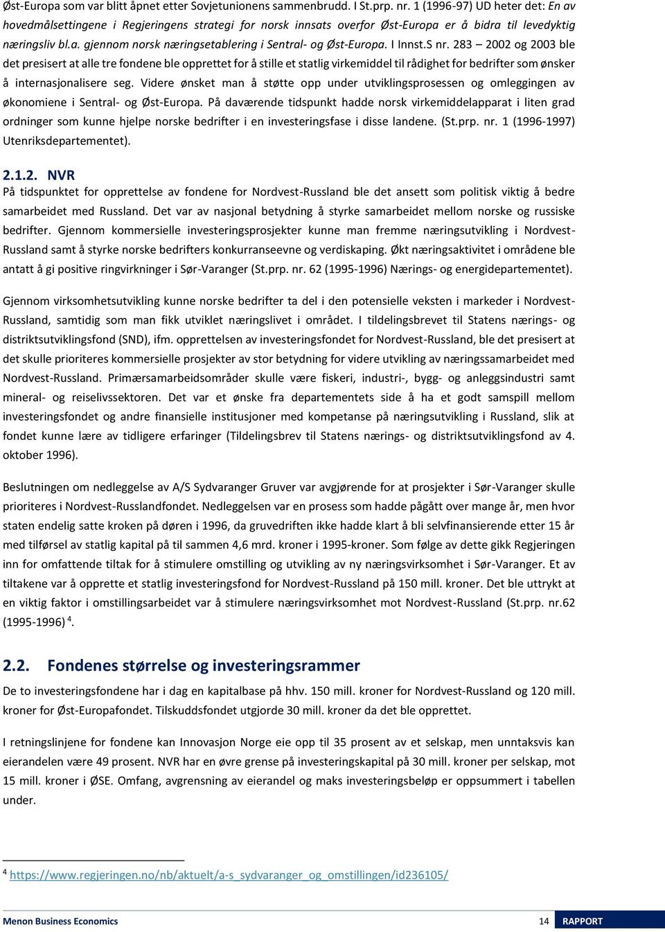 I Innst.S nr. 283 2002 og 2003 ble det presisert at alle tre fondene ble opprettet for å stille et statlig virkemiddel til rådighet for bedrifter som ønsker å internasjonalisere seg.