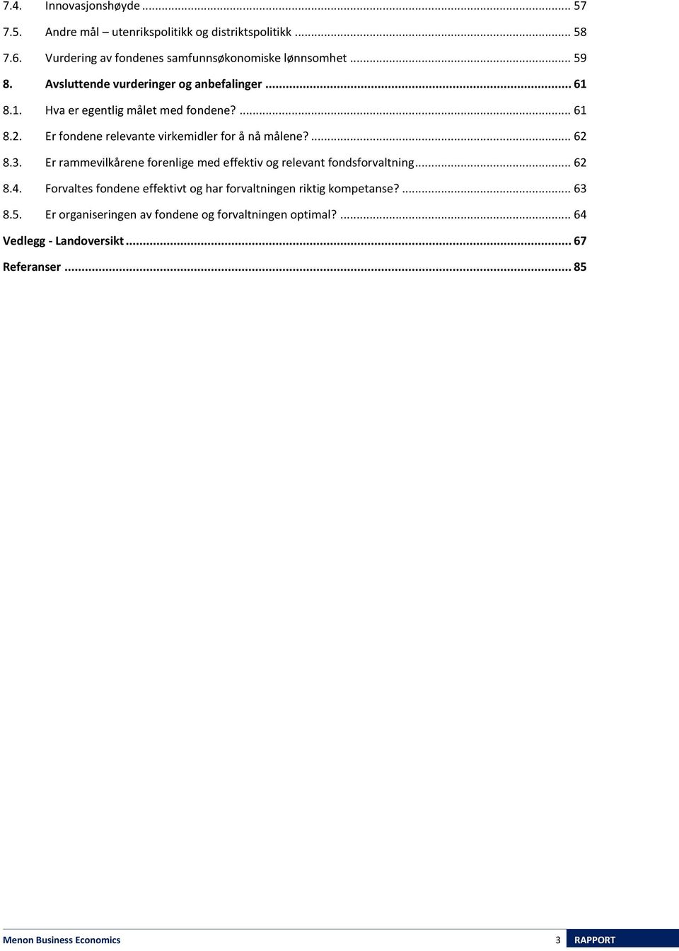 3. Er rammevilkårene forenlige med effektiv og relevant fondsforvaltning... 62 8.4. Forvaltes fondene effektivt og har forvaltningen riktig kompetanse?