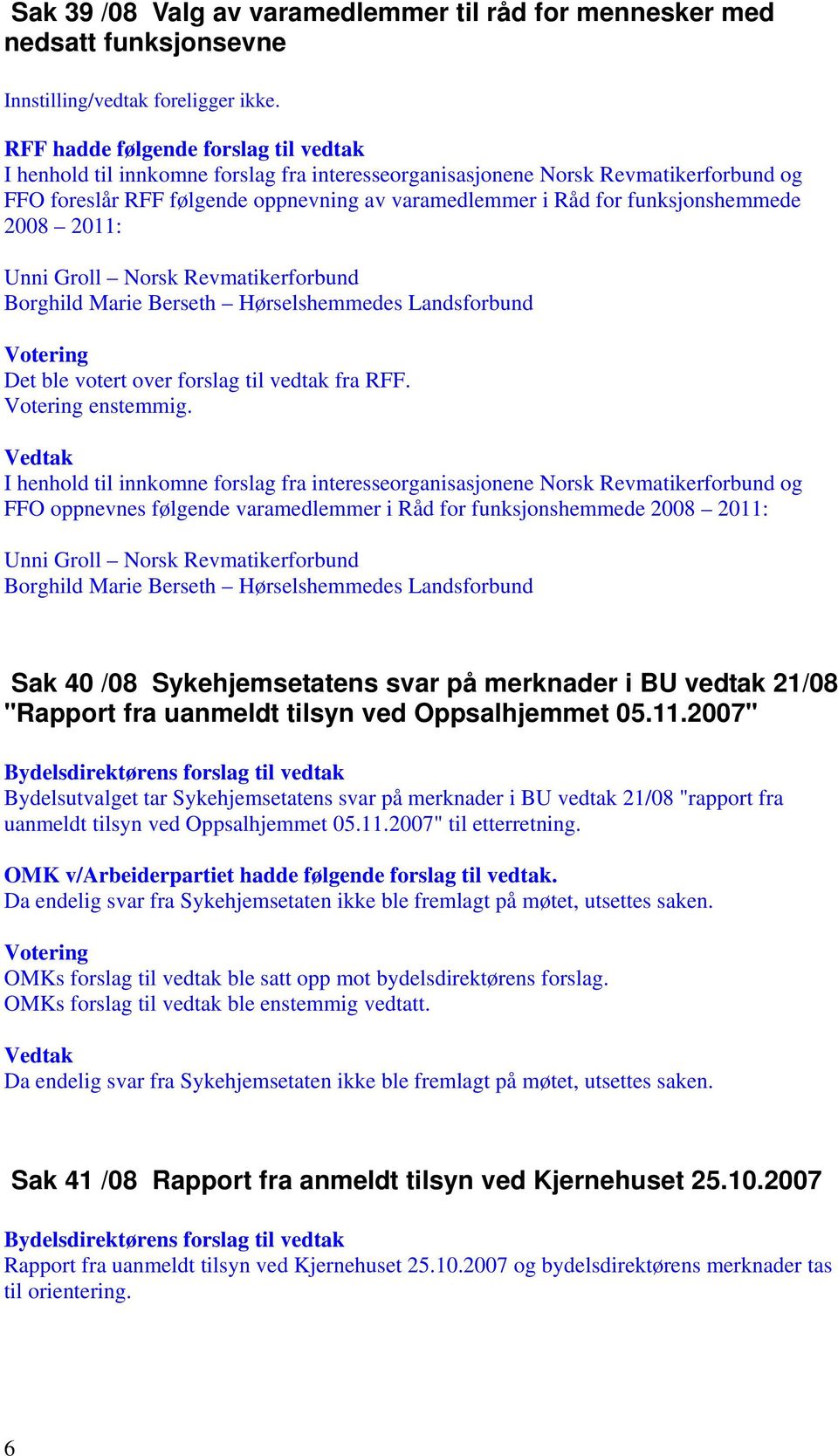 funksjonshemmede 2008 2011: Unni Groll Norsk Revmatikerforbund Borghild Marie Berseth Hørselshemmedes Landsforbund Det ble votert over forslag til vedtak fra RFF. enstemmig.