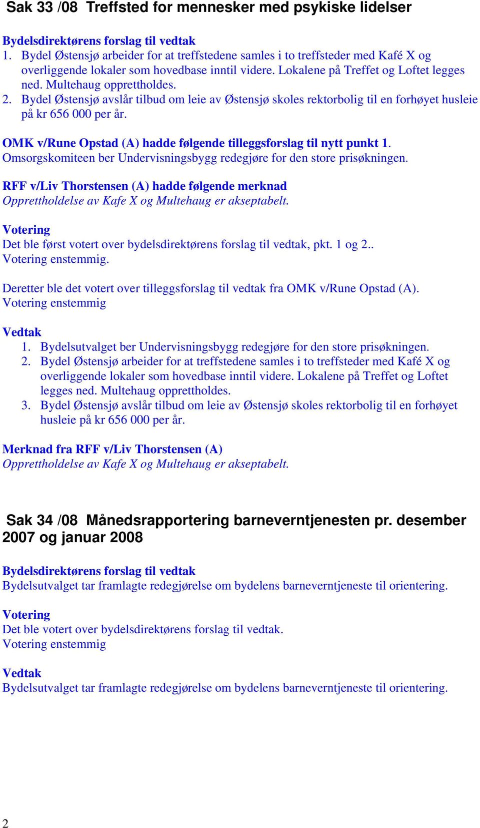 OMK v/rune Opstad (A) hadde følgende tilleggsforslag til nytt punkt 1. Omsorgskomiteen ber Undervisningsbygg redegjøre for den store prisøkningen.