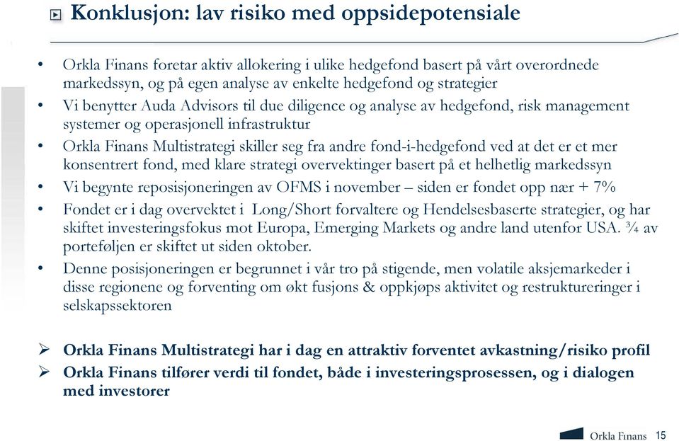 er et mer konsentrert fond, med klare strategi overvektinger basert på et helhetlig markedssyn Vi begynte reposisjoneringen av OFMS i november siden er fondet opp nær + 7% Fondet er i dag overvektet