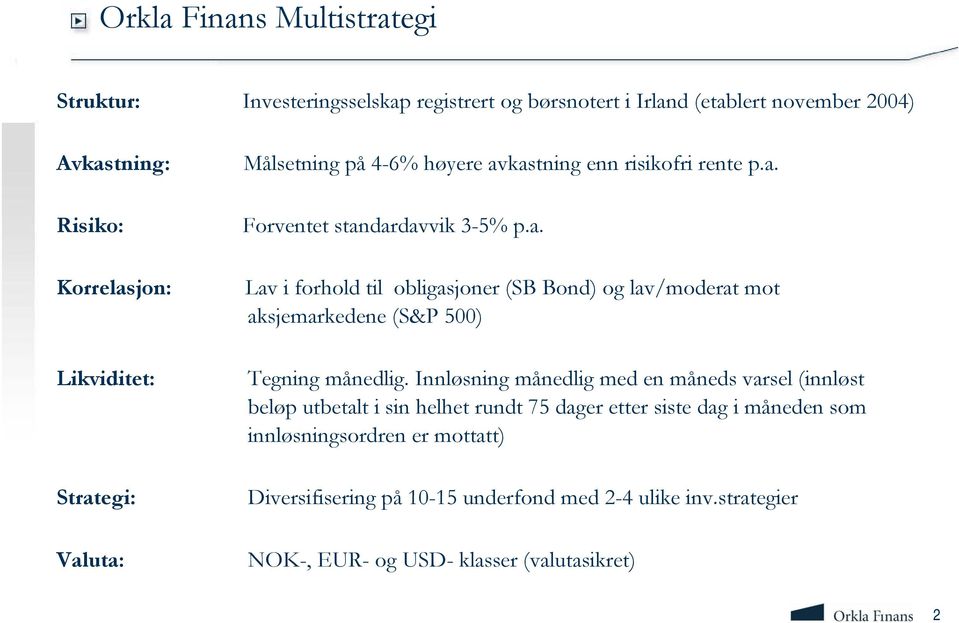 Innløsning månedlig med en måneds varsel (innløst beløp utbetalt i sin helhet rundt 75 dager etter siste dag i måneden som innløsningsordren er mottatt)