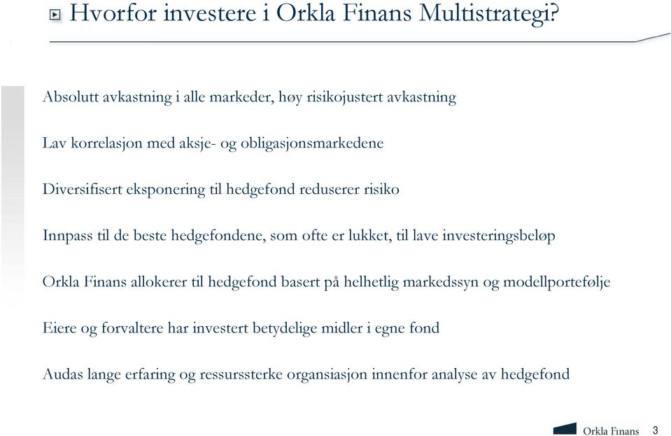 eksponering til hedgefond reduserer risiko Innpass til de beste hedgefondene, som ofte er lukket, til lave investeringsbeløp Orkla