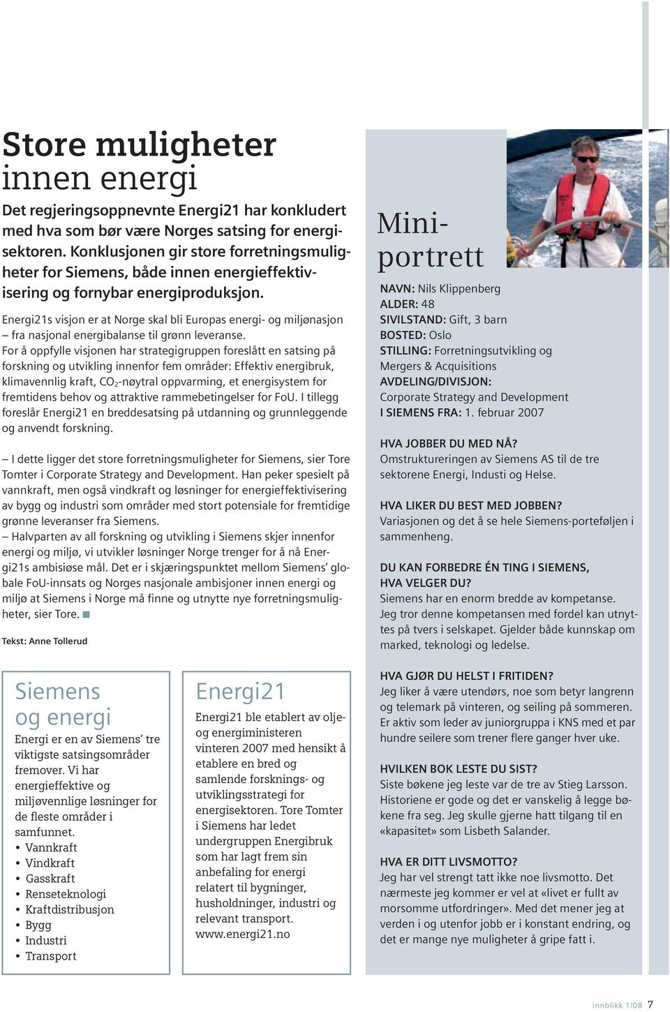 Energi21s visjon er at Norge skal bli Europas energi- og miljønasjon fra nasjonal energibalanse til grønn leveranse.