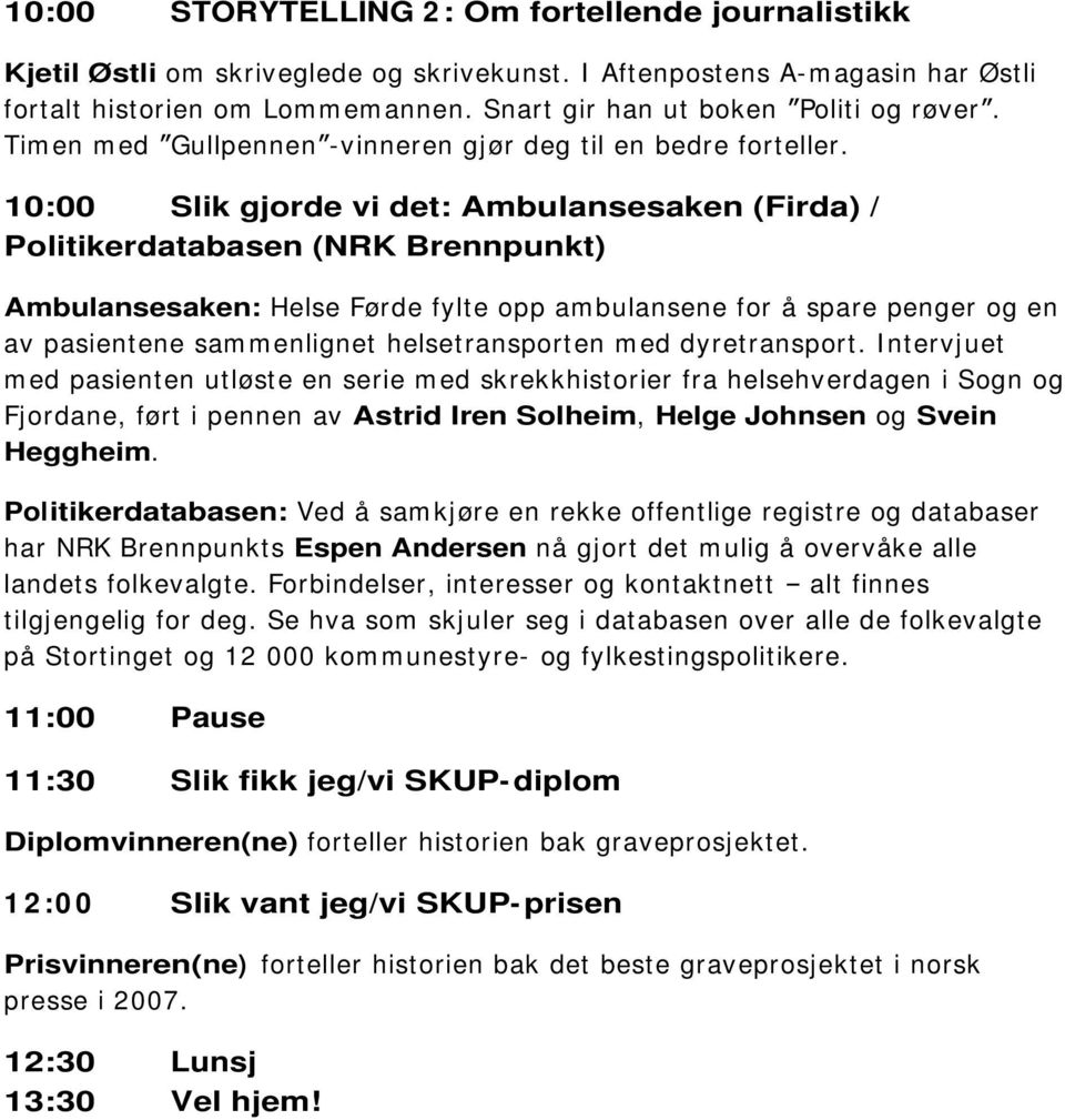 10:00 Slik gjorde vi det: Ambulansesaken (Firda) / Politikerdatabasen (NRK Brennpunkt) Ambulansesaken: Helse Førde fylte opp ambulansene for å spare penger og en av pasientene sammenlignet