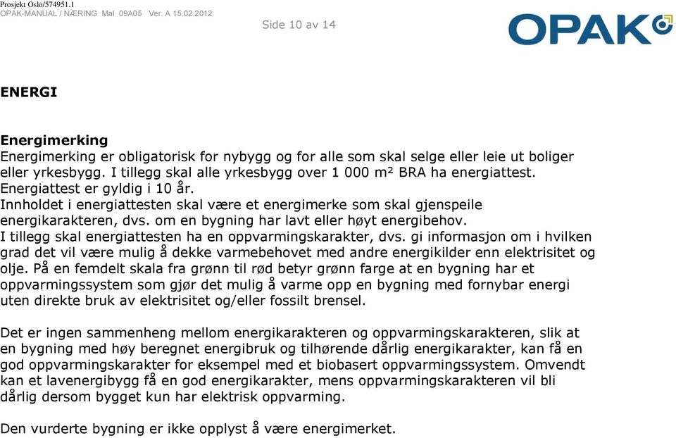 om en bygning har lavt eller høyt energibehov. I tillegg skal energiattesten ha en oppvarmingskarakter, dvs.