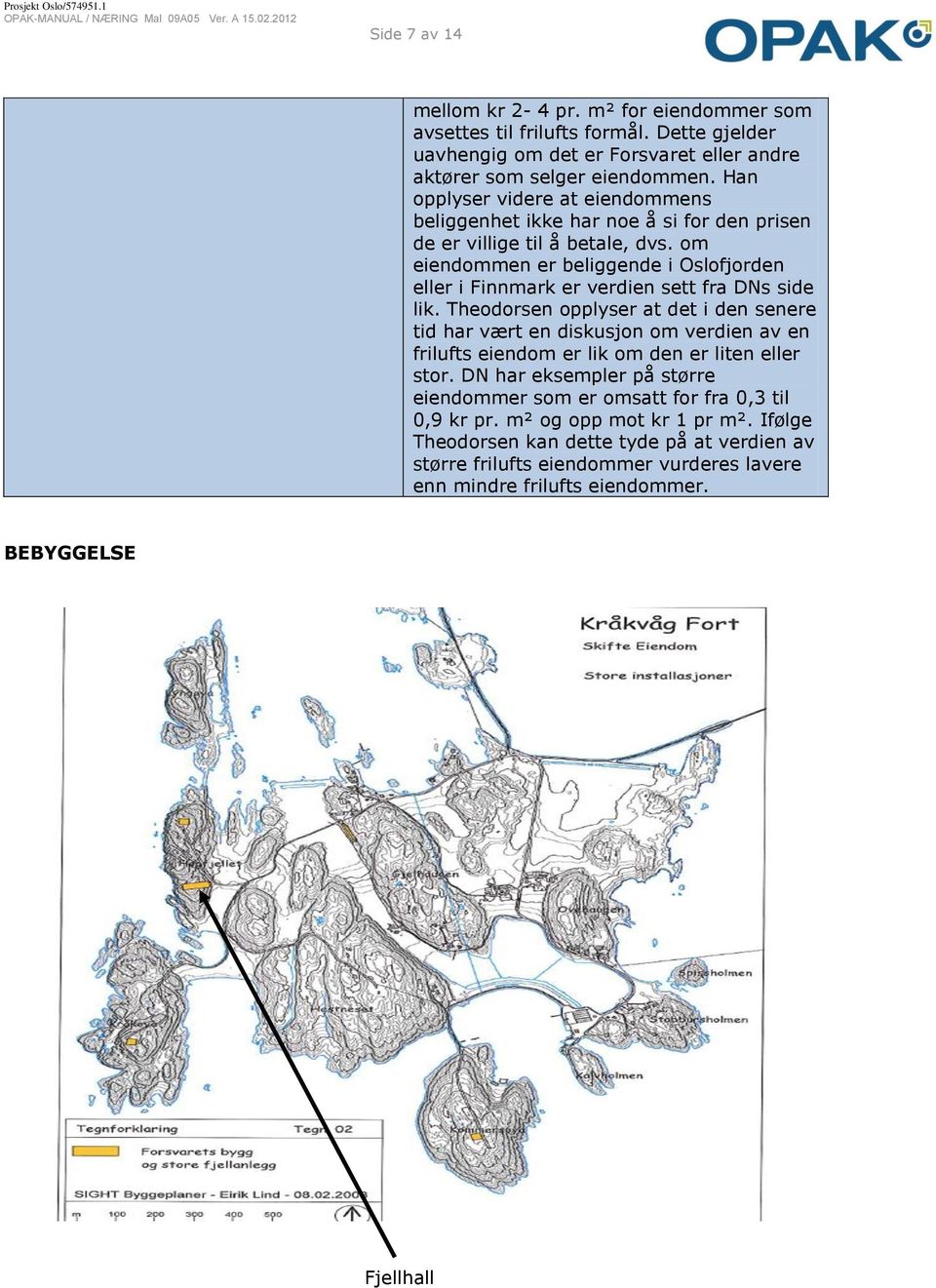 om eiendommen er beliggende i Oslofjorden eller i Finnmark er verdien sett fra DNs side lik.