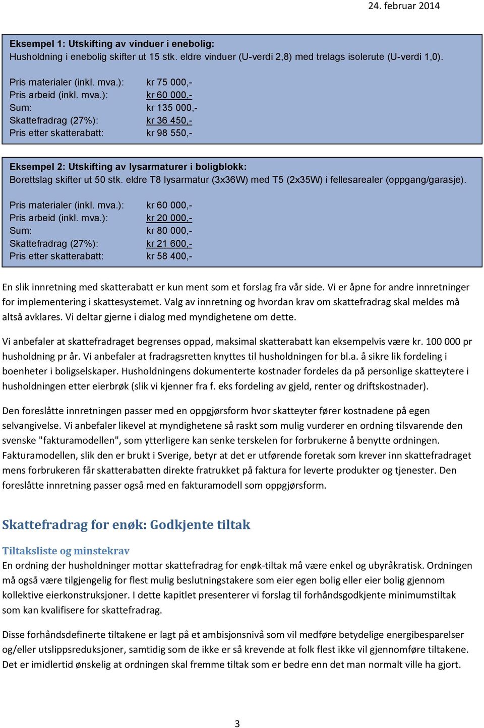 ): kr 60 000,- Sum: kr 135 000,- Skattefradrag (27%): kr 36 450,- Pris etter skatterabatt: kr 98 550,- Eksempel 2: Utskifting av lysarmaturer i boligblokk: Borettslag skifter ut 50 stk.