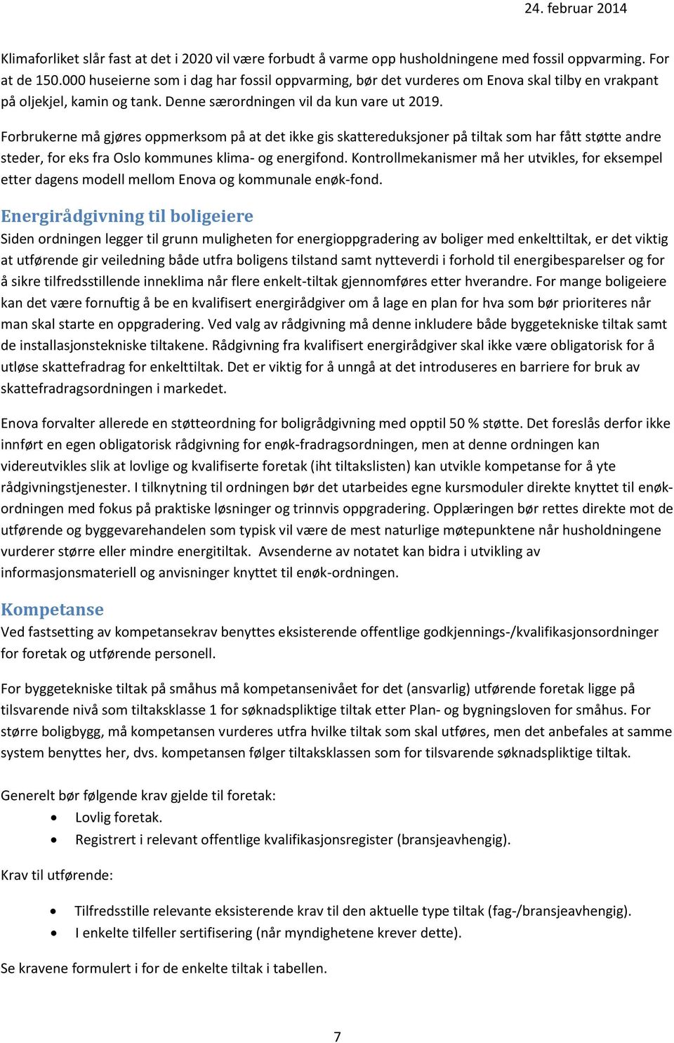 Forbrukerne må gjøres oppmerksom på at det ikke gis skattereduksjoner på tiltak som har fått støtte andre steder, for eks fra Oslo kommunes klima- og energifond.