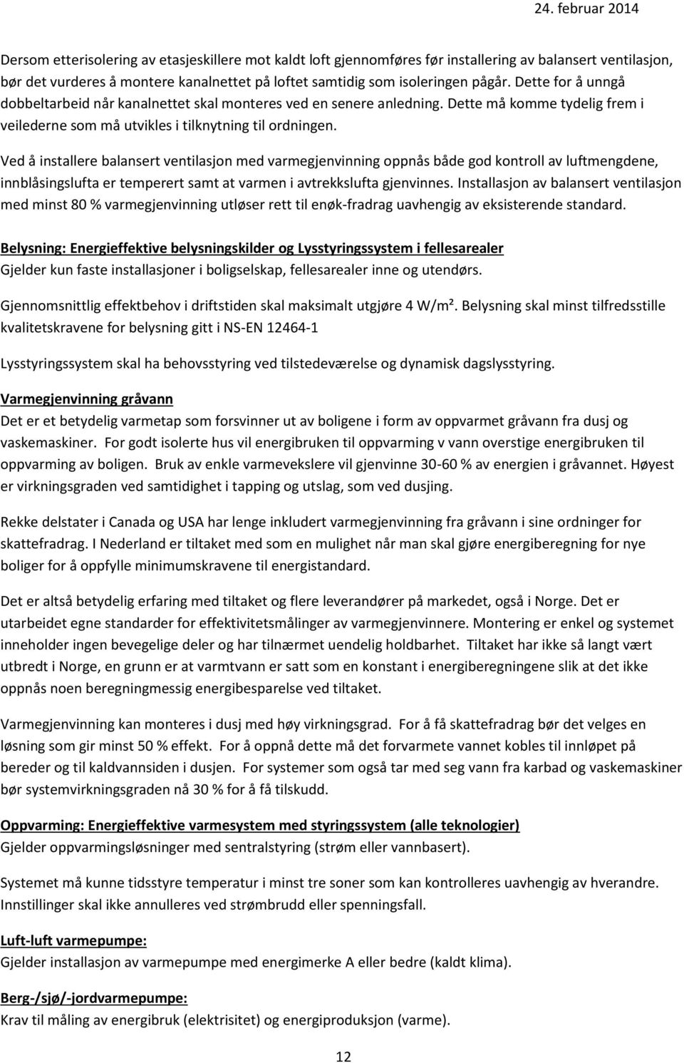 Ved å installere balansert ventilasjon med varmegjenvinning oppnås både god kontroll av luftmengdene, innblåsingslufta er temperert samt at varmen i avtrekkslufta gjenvinnes.