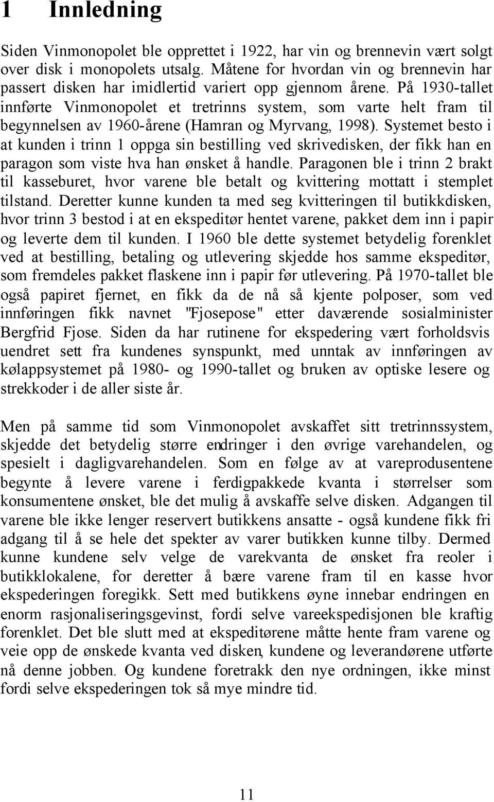 På 1930-tallet innførte Vinmonopolet et tretrinns system, som varte helt fram til begynnelsen av 1960-årene (Hamran og Myrvang, 1998).