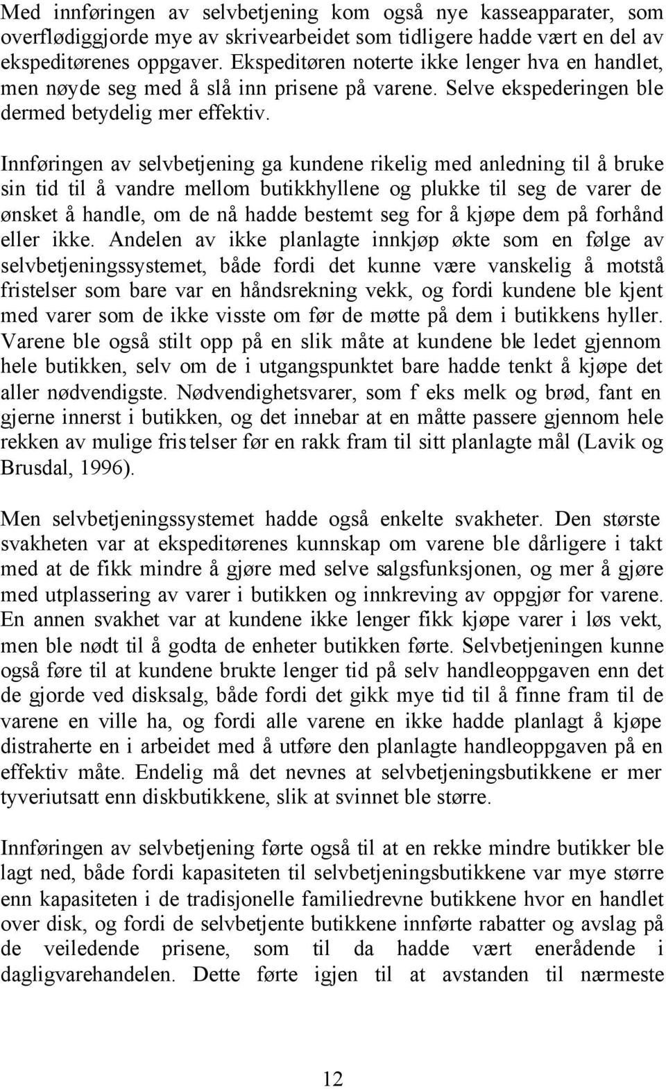 Innføringen av selvbetjening ga kundene rikelig med anledning til å bruke sin tid til å vandre mellom butikkhyllene og plukke til seg de varer de ønsket å handle, om de nå hadde bestemt seg for å