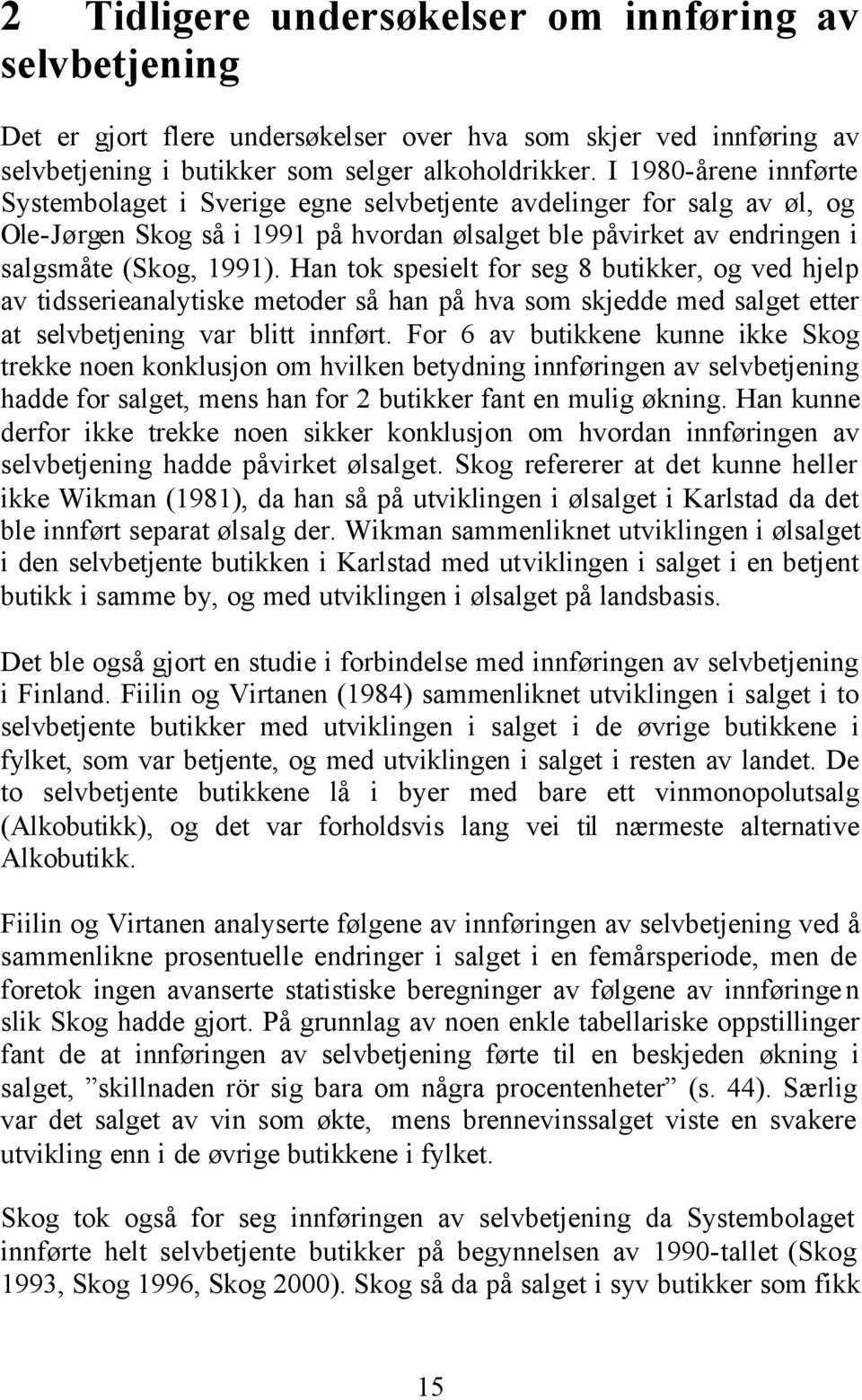 Han tok spesielt for seg 8 butikker, og ved hjelp av tidsserieanalytiske metoder så han på hva som skjedde med salget etter at selvbetjening var blitt innført.