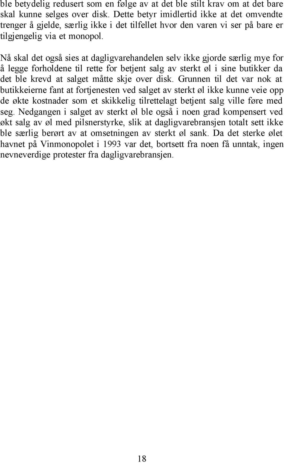 Nå skal det også sies at dagligvarehandelen selv ikke gjorde særlig mye for å legge forholdene til rette for betjent salg av sterkt øl i sine butikker da det ble krevd at salget måtte skje over disk.