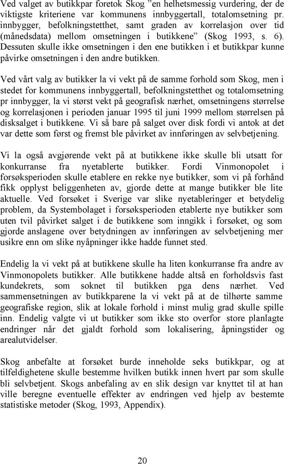 Dessuten skulle ikke omsetningen i den ene butikken i et butikkpar kunne påvirke omsetningen i den andre butikken.