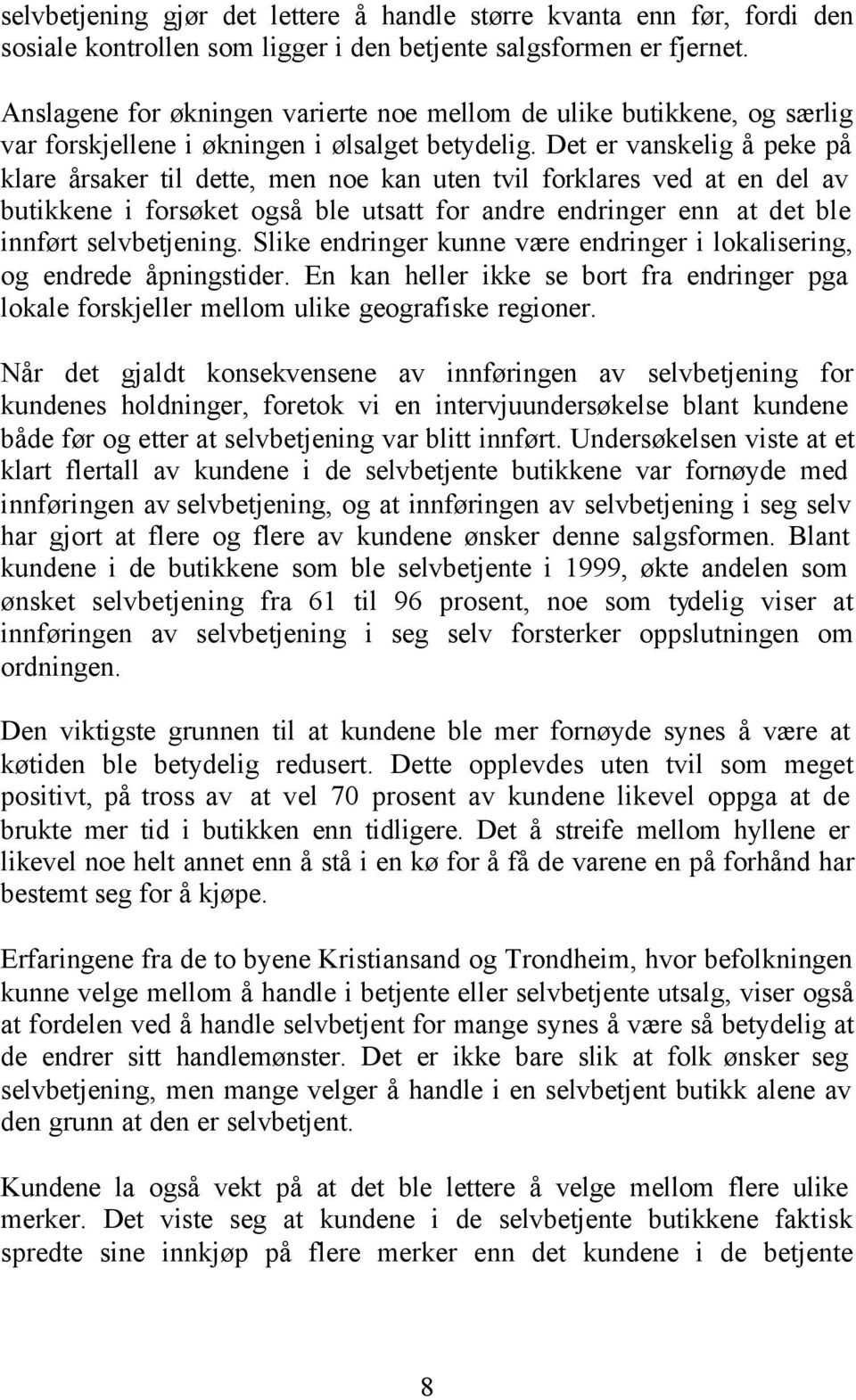 Det er vanskelig å peke på klare årsaker til dette, men noe kan uten tvil forklares ved at en del av butikkene i forsøket også ble utsatt for andre endringer enn at det ble innført selvbetjening.