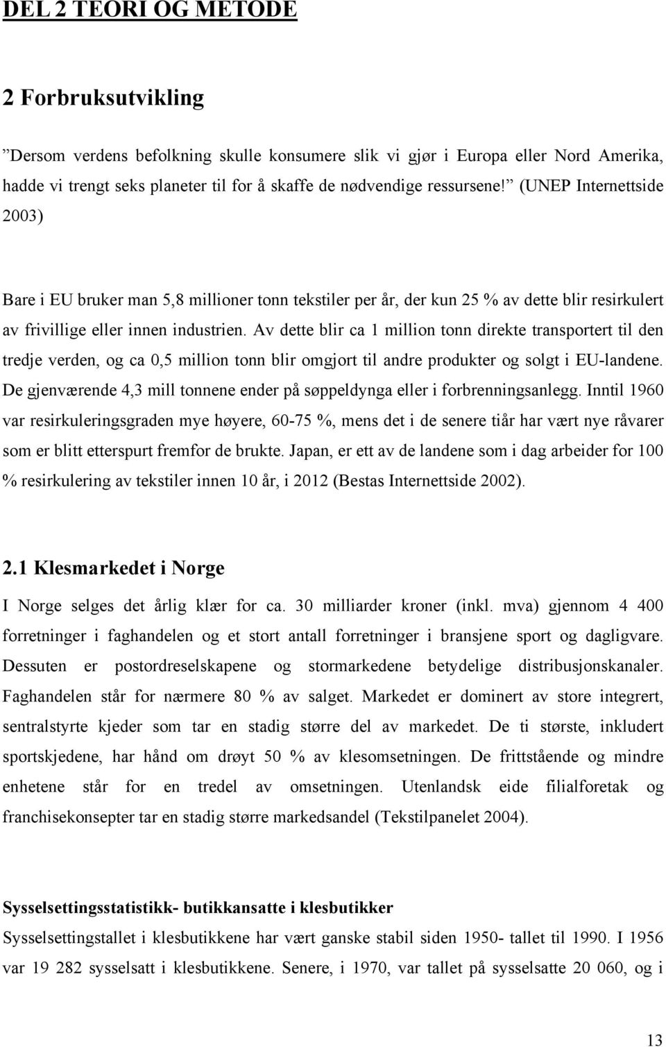 Av dette blir ca 1 million tonn direkte transportert til den tredje verden, og ca 0,5 million tonn blir omgjort til andre produkter og solgt i EU-landene.