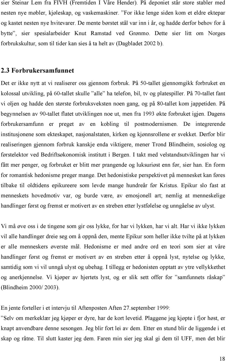 Dette sier litt om Norges forbrukskultur, som til tider kan sies å ta helt av (Dagbladet 2002 b). 2.3 Forbrukersamfunnet Det er ikke nytt at vi realiserer oss gjennom forbruk.