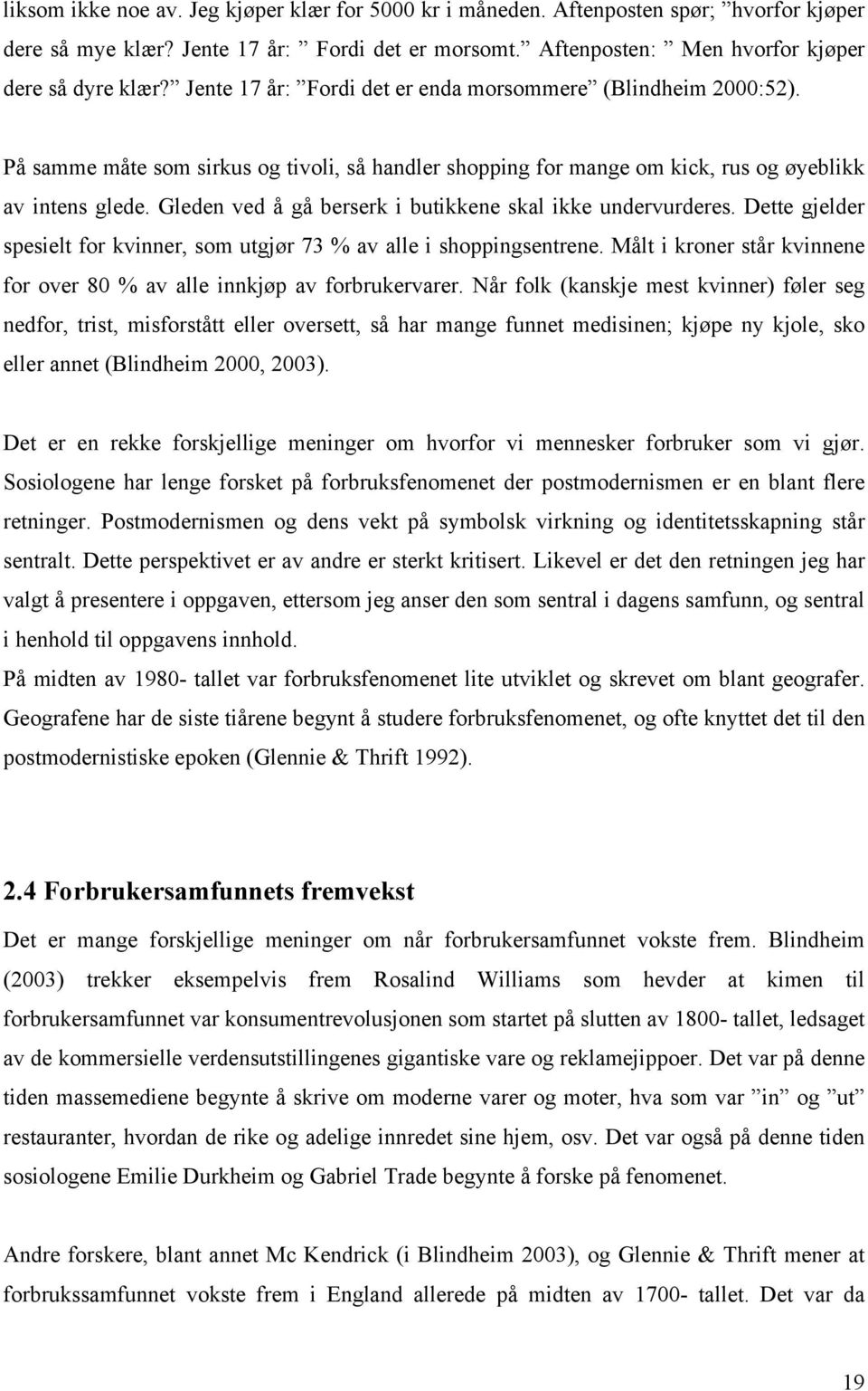 Gleden ved å gå berserk i butikkene skal ikke undervurderes. Dette gjelder spesielt for kvinner, som utgjør 73 % av alle i shoppingsentrene.